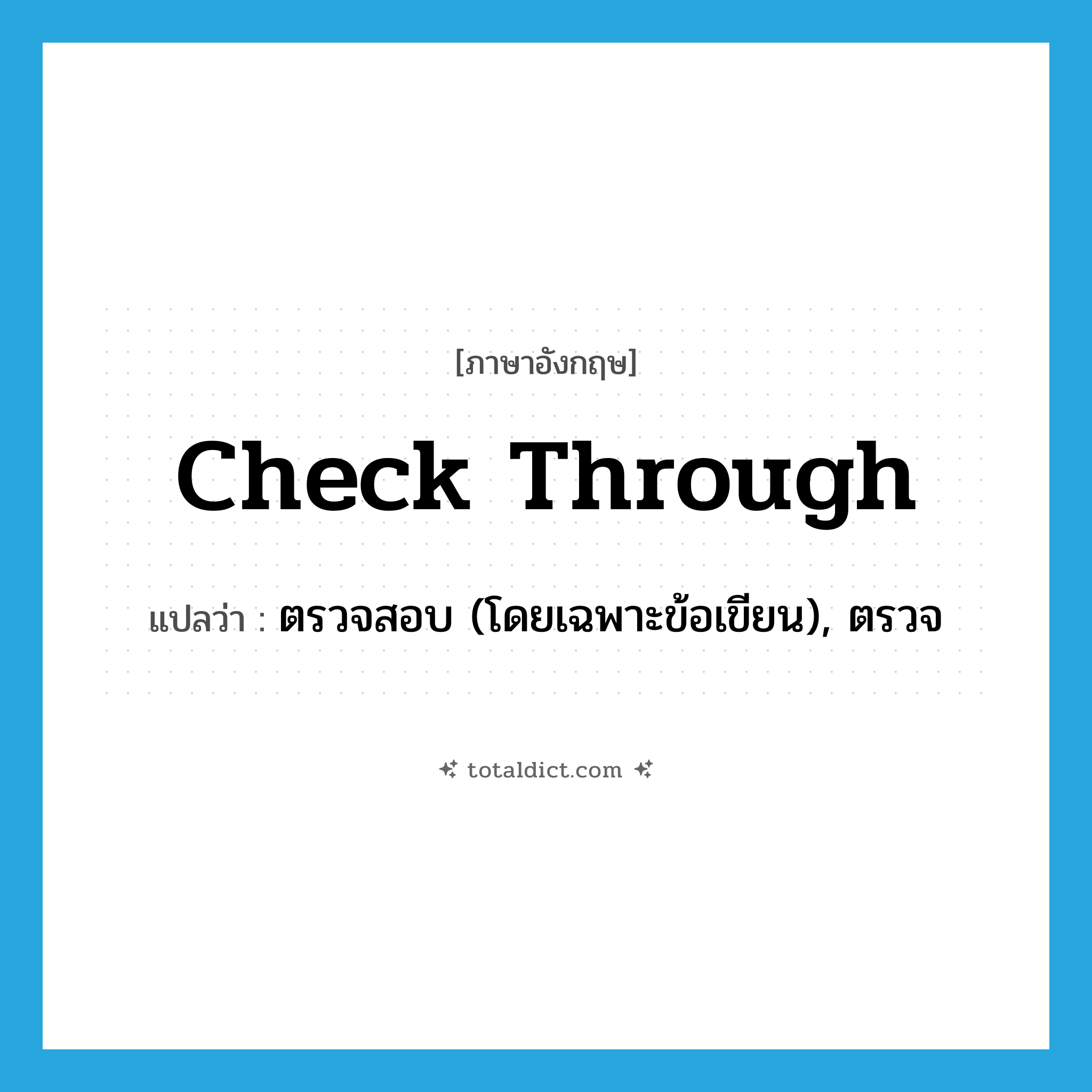 check through แปลว่า?, คำศัพท์ภาษาอังกฤษ check through แปลว่า ตรวจสอบ (โดยเฉพาะข้อเขียน), ตรวจ ประเภท PHRV หมวด PHRV