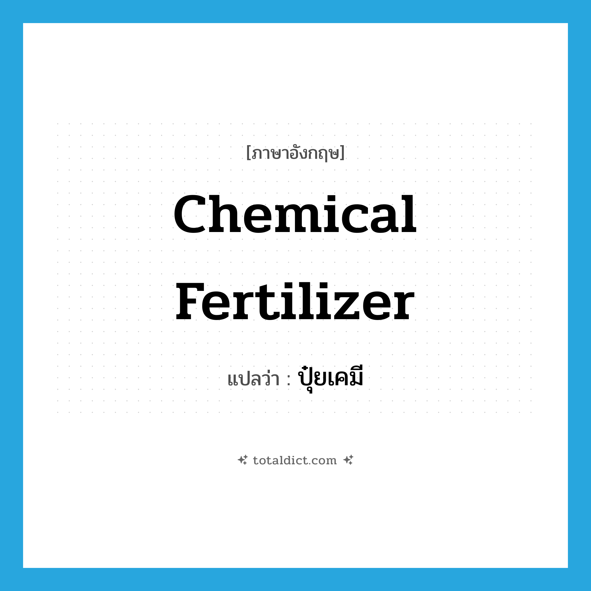 chemical fertilizer แปลว่า?, คำศัพท์ภาษาอังกฤษ chemical fertilizer แปลว่า ปุ๋ยเคมี ประเภท N หมวด N