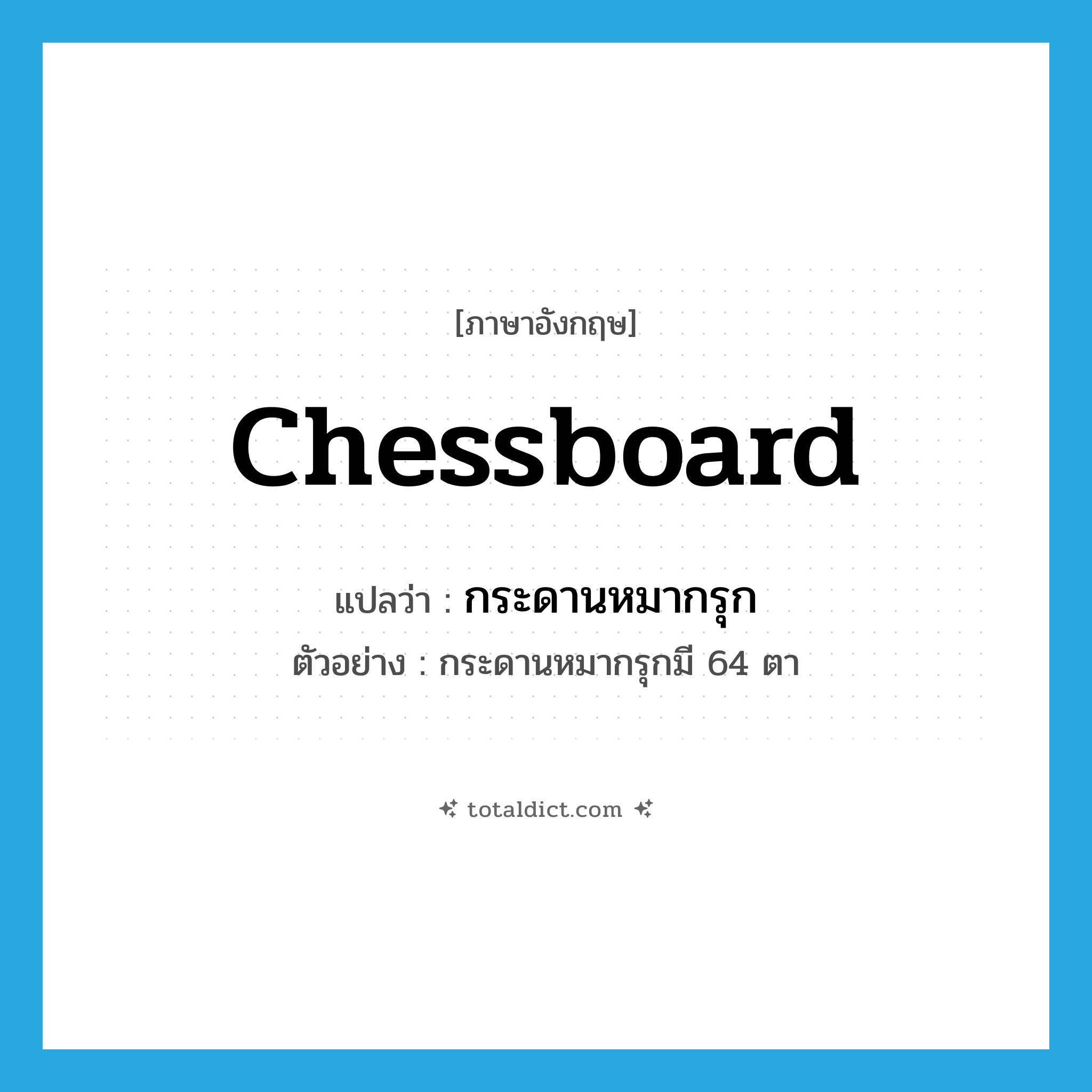 chessboard แปลว่า?, คำศัพท์ภาษาอังกฤษ chessboard แปลว่า กระดานหมากรุก ประเภท N ตัวอย่าง กระดานหมากรุกมี 64 ตา หมวด N