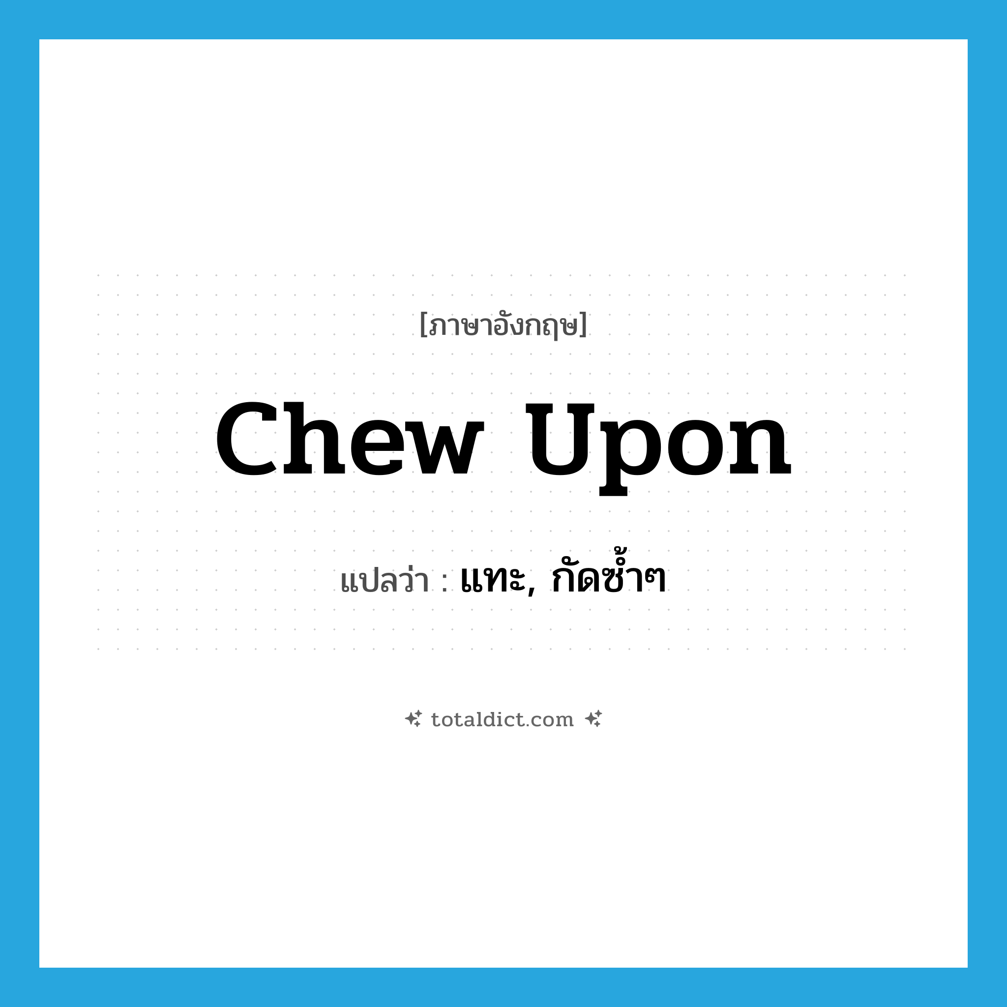 chew upon แปลว่า?, คำศัพท์ภาษาอังกฤษ chew upon แปลว่า แทะ, กัดซ้ำๆ ประเภท PHRV หมวด PHRV
