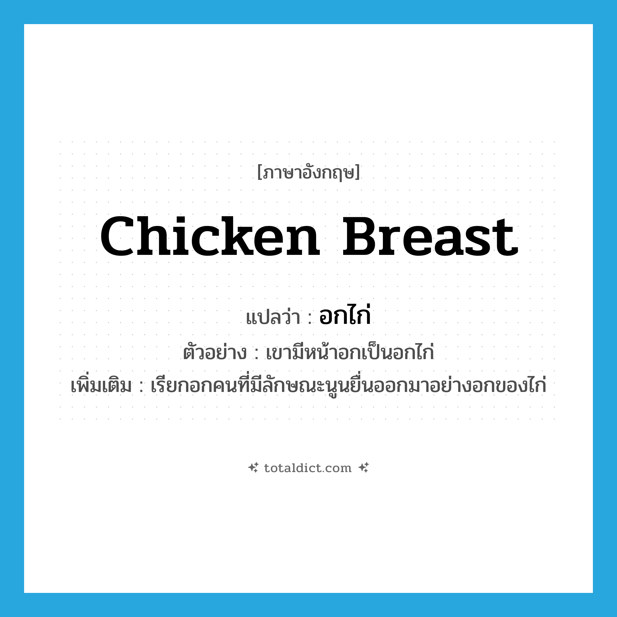 chicken breast แปลว่า?, คำศัพท์ภาษาอังกฤษ chicken breast แปลว่า อกไก่ ประเภท N ตัวอย่าง เขามีหน้าอกเป็นอกไก่ เพิ่มเติม เรียกอกคนที่มีลักษณะนูนยื่นออกมาอย่างอกของไก่ หมวด N