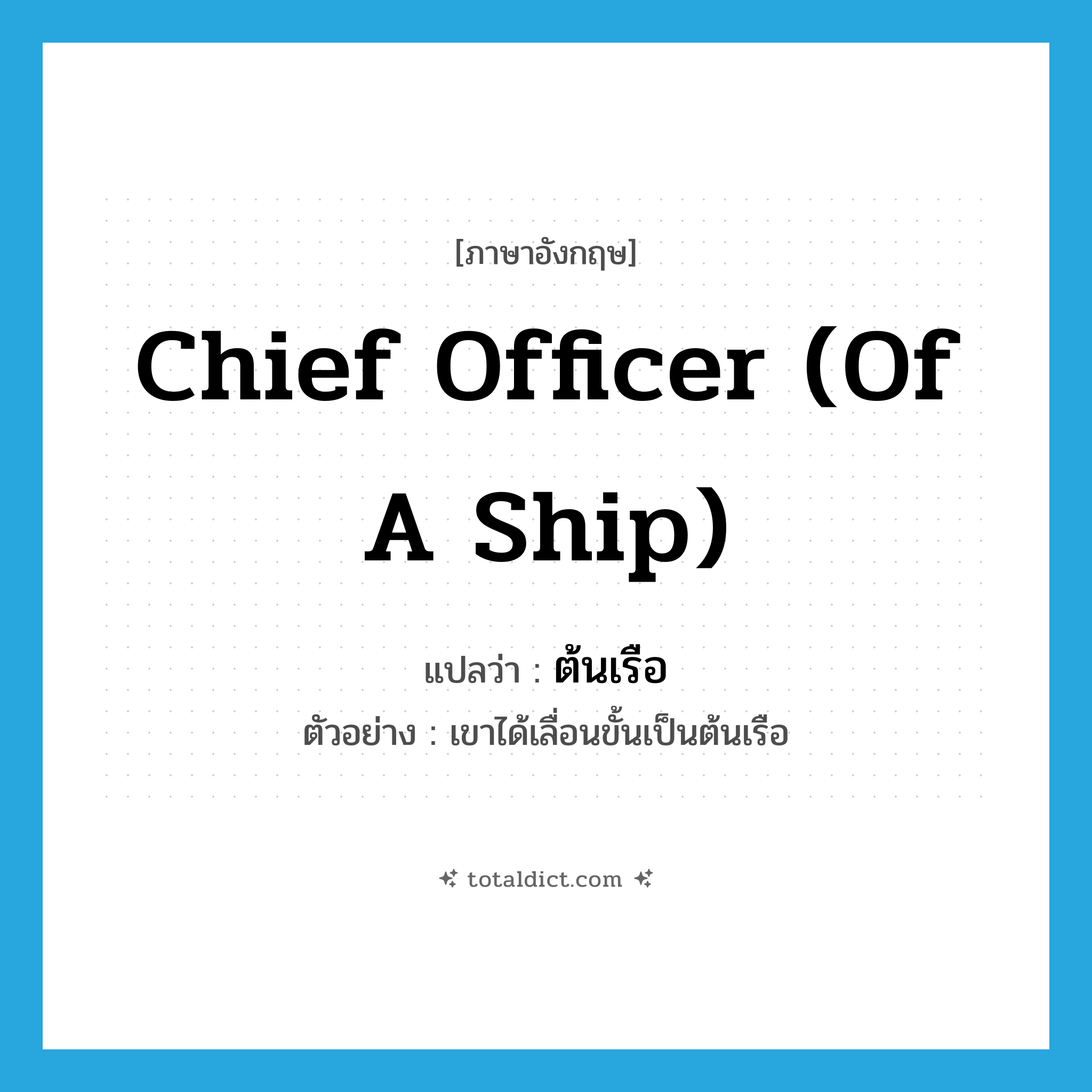 chief officer (of a ship) แปลว่า?, คำศัพท์ภาษาอังกฤษ chief officer (of a ship) แปลว่า ต้นเรือ ประเภท N ตัวอย่าง เขาได้เลื่อนขั้นเป็นต้นเรือ หมวด N