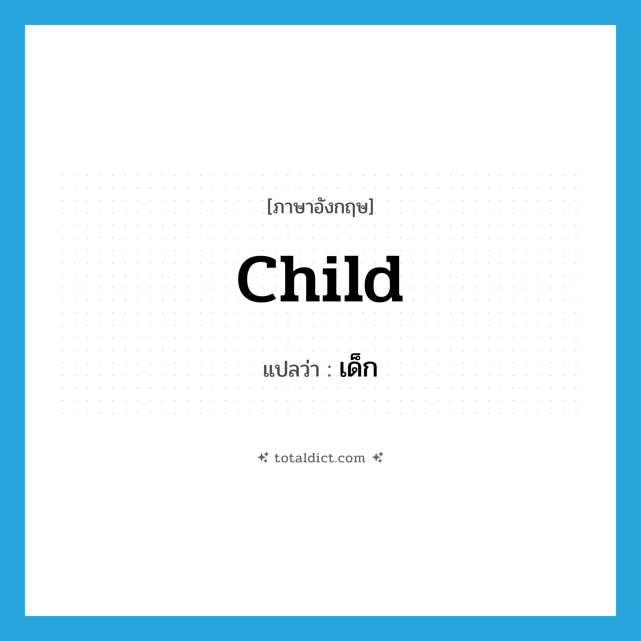 เด็ก ภาษาอังกฤษ?, คำศัพท์ภาษาอังกฤษ เด็ก แปลว่า child ประเภท N หมวด N