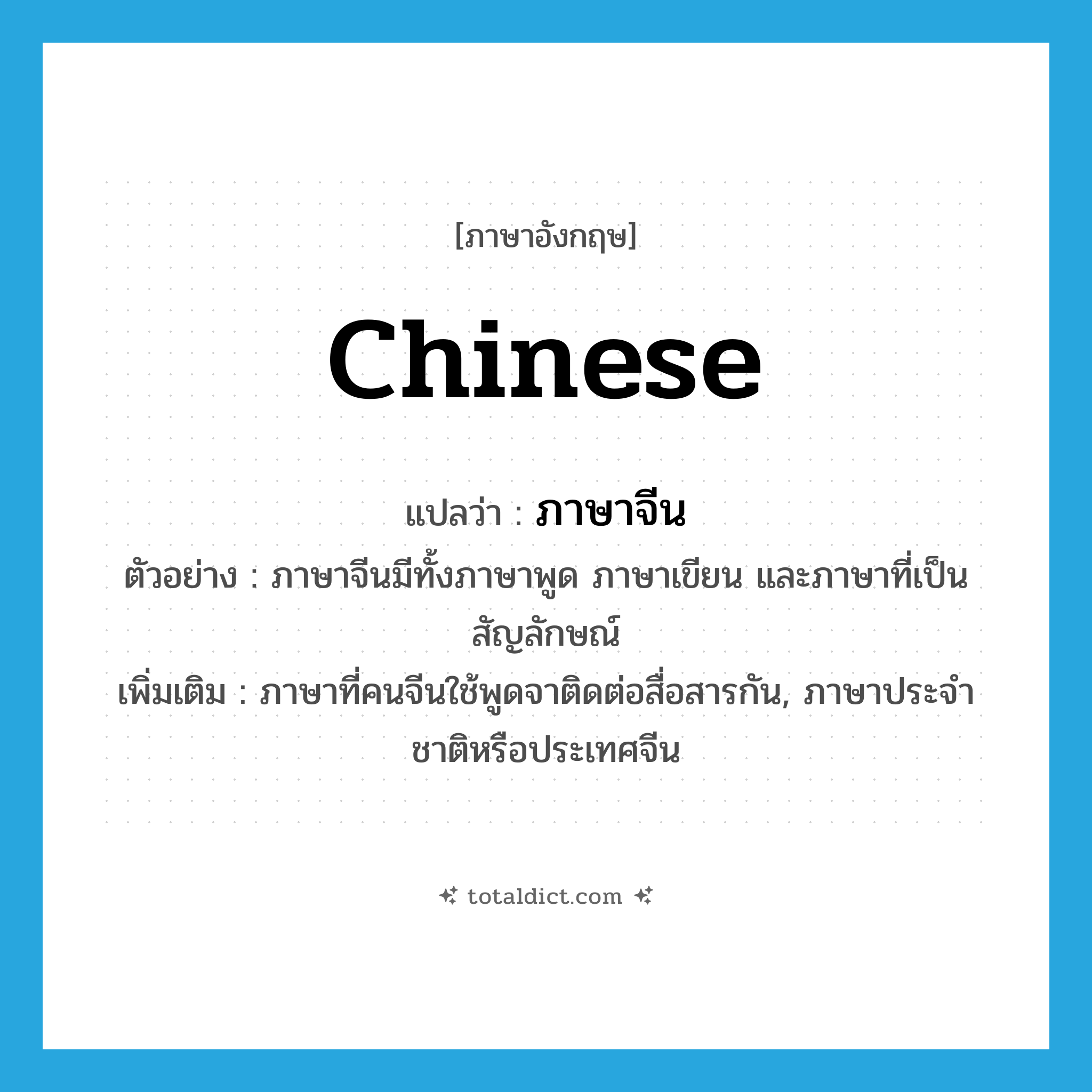 Chinese แปลว่า?, คำศัพท์ภาษาอังกฤษ Chinese แปลว่า ภาษาจีน ประเภท N ตัวอย่าง ภาษาจีนมีทั้งภาษาพูด ภาษาเขียน และภาษาที่เป็นสัญลักษณ์ เพิ่มเติม ภาษาที่คนจีนใช้พูดจาติดต่อสื่อสารกัน, ภาษาประจำชาติหรือประเทศจีน หมวด N