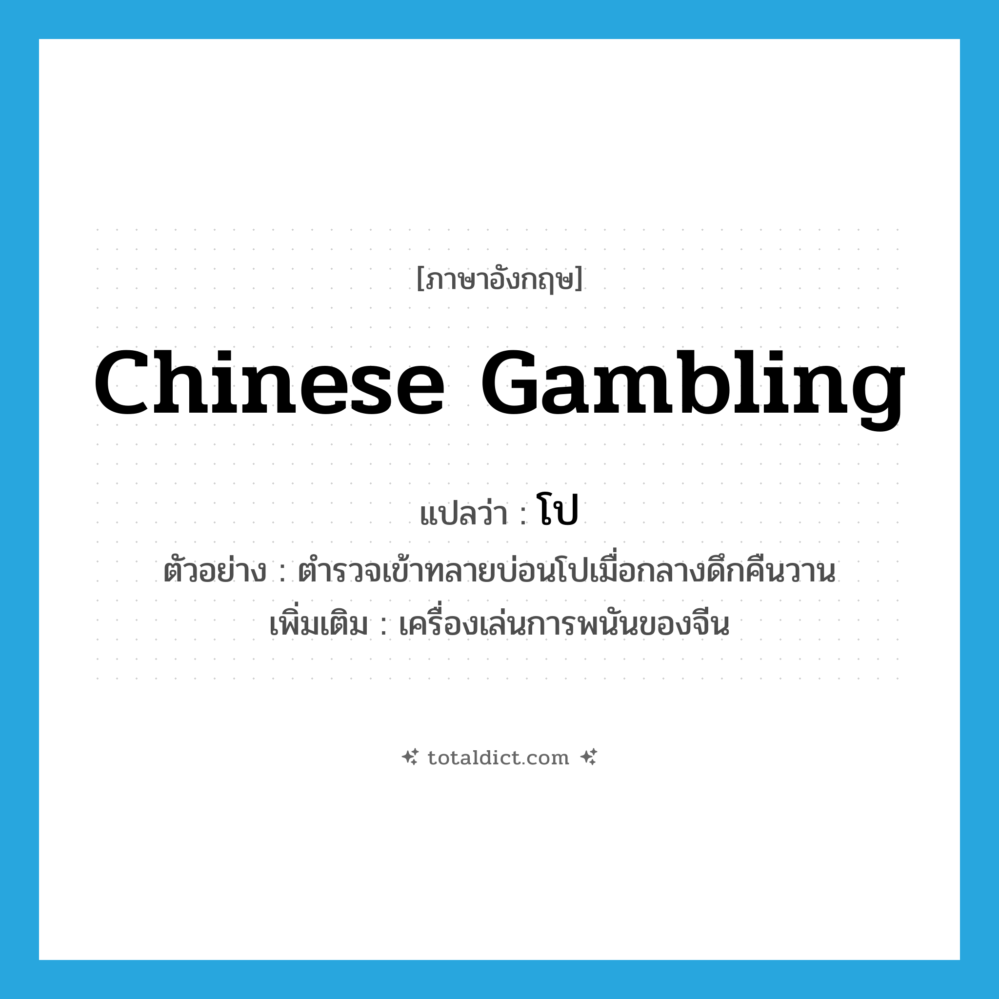 Chinese gambling แปลว่า?, คำศัพท์ภาษาอังกฤษ Chinese gambling แปลว่า โป ประเภท N ตัวอย่าง ตำรวจเข้าทลายบ่อนโปเมื่อกลางดึกคืนวาน เพิ่มเติม เครื่องเล่นการพนันของจีน หมวด N