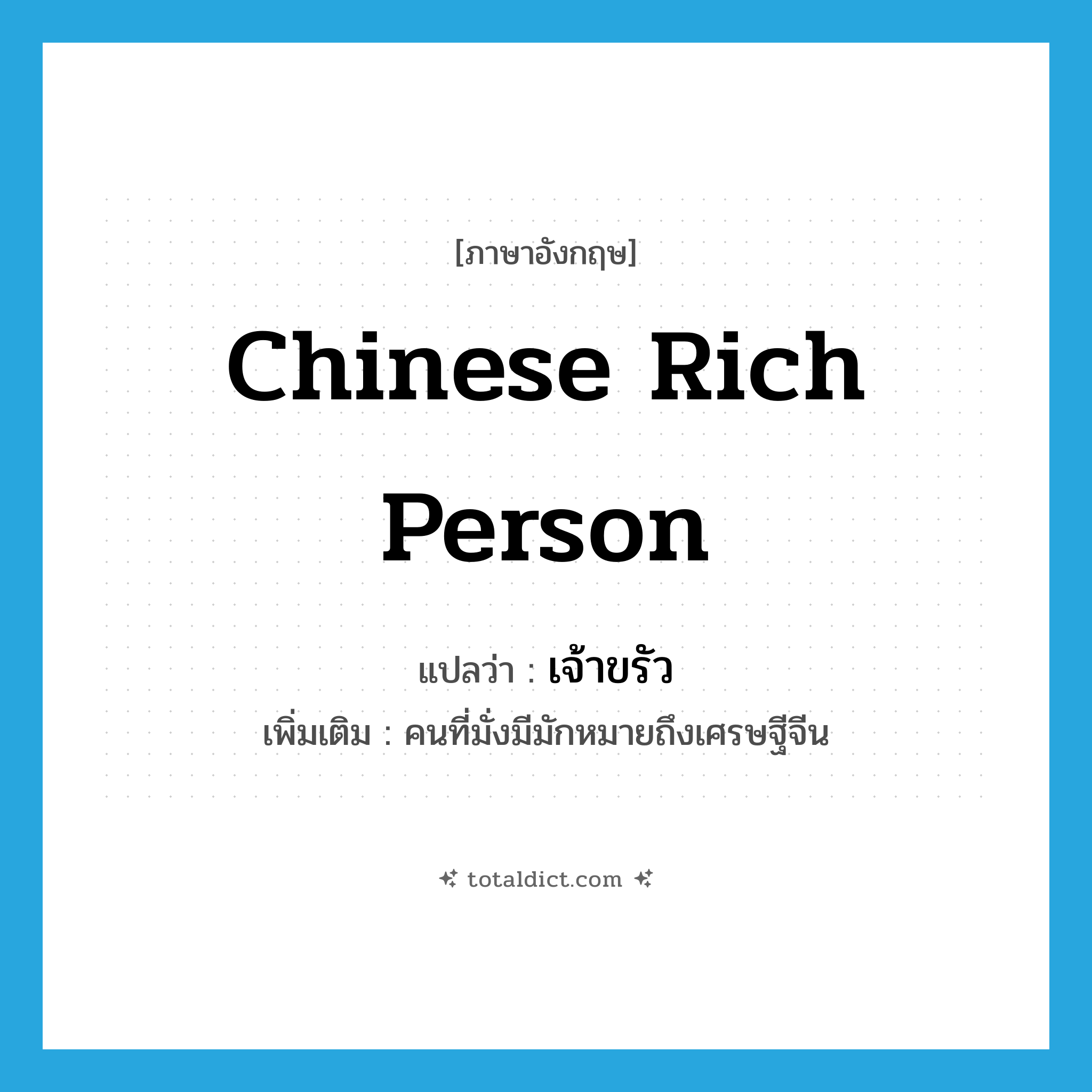 Chinese rich person แปลว่า?, คำศัพท์ภาษาอังกฤษ Chinese rich person แปลว่า เจ้าขรัว ประเภท N เพิ่มเติม คนที่มั่งมีมักหมายถึงเศรษฐีจีน หมวด N
