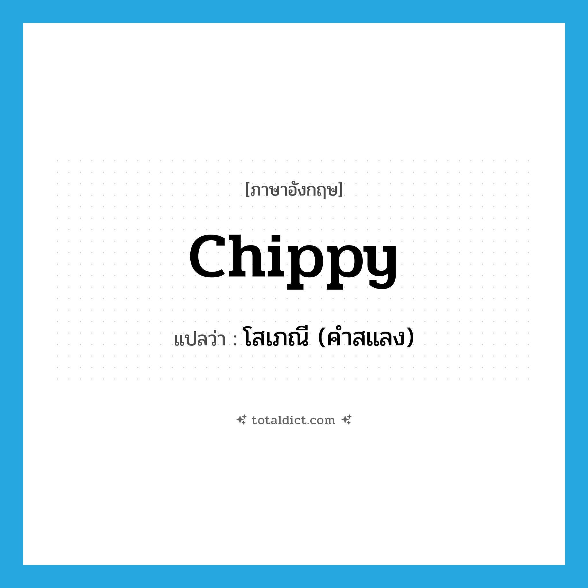 chippy แปลว่า?, คำศัพท์ภาษาอังกฤษ chippy แปลว่า โสเภณี (คำสแลง) ประเภท N หมวด N