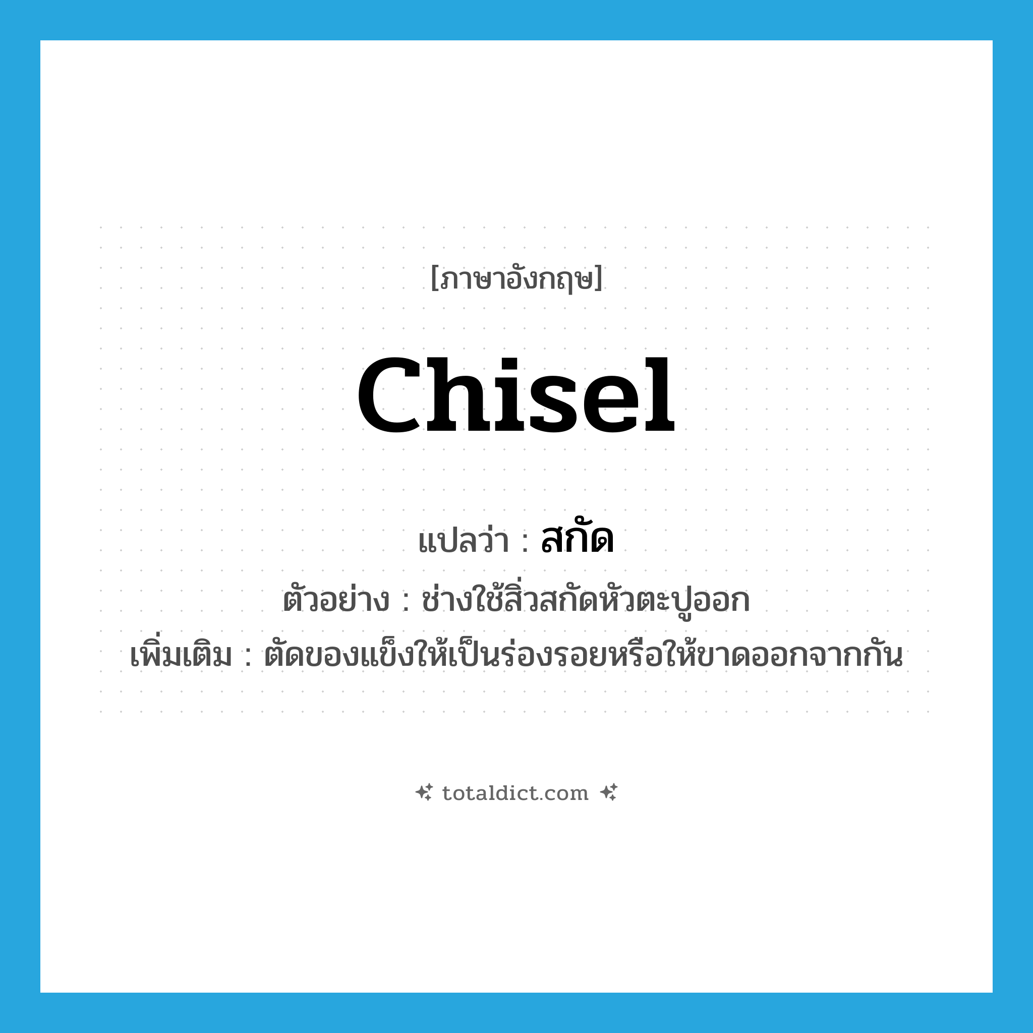 chisel แปลว่า?, คำศัพท์ภาษาอังกฤษ chisel แปลว่า สกัด ประเภท V ตัวอย่าง ช่างใช้สิ่วสกัดหัวตะปูออก เพิ่มเติม ตัดของแข็งให้เป็นร่องรอยหรือให้ขาดออกจากกัน หมวด V