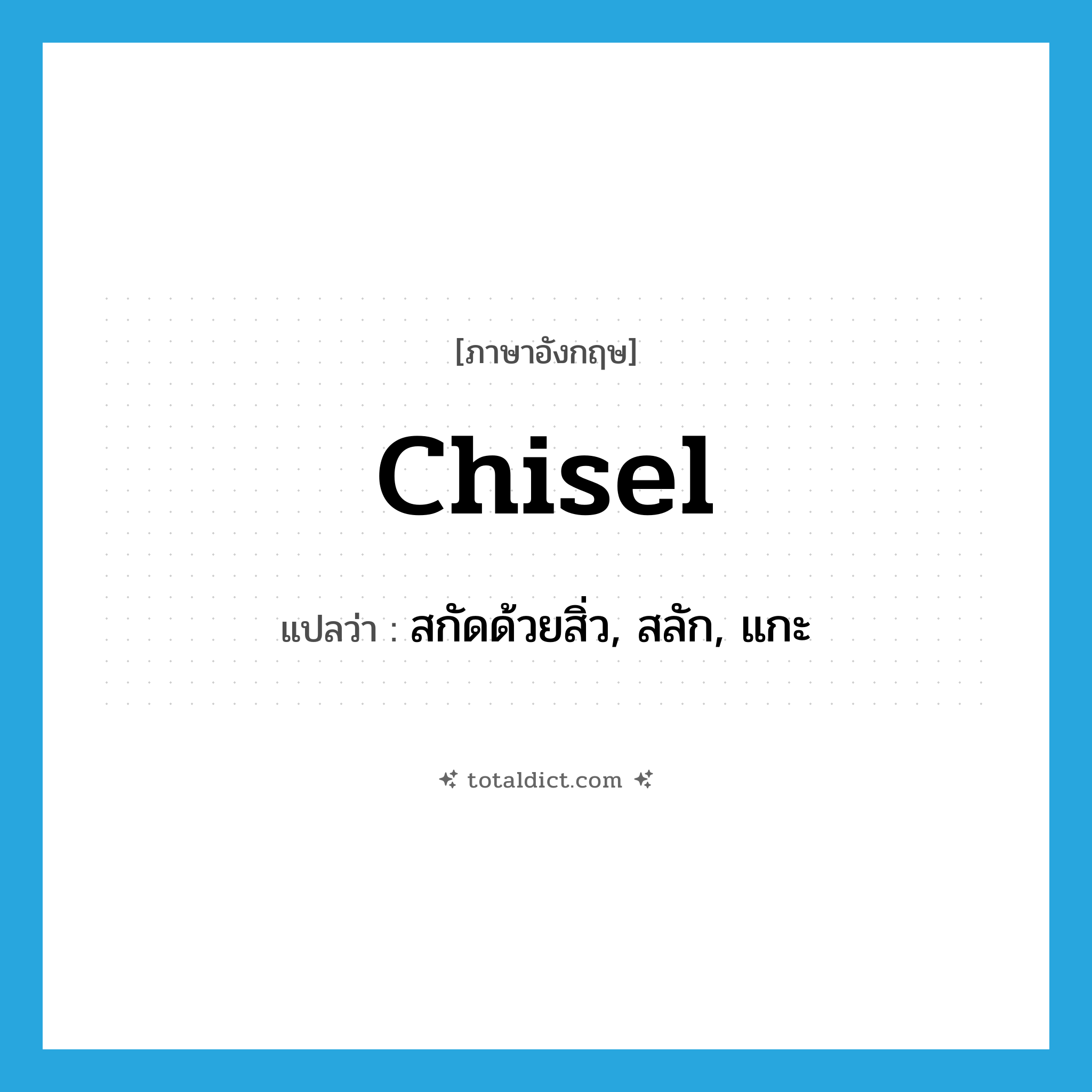 chisel แปลว่า?, คำศัพท์ภาษาอังกฤษ chisel แปลว่า สกัดด้วยสิ่ว, สลัก, แกะ ประเภท VT หมวด VT