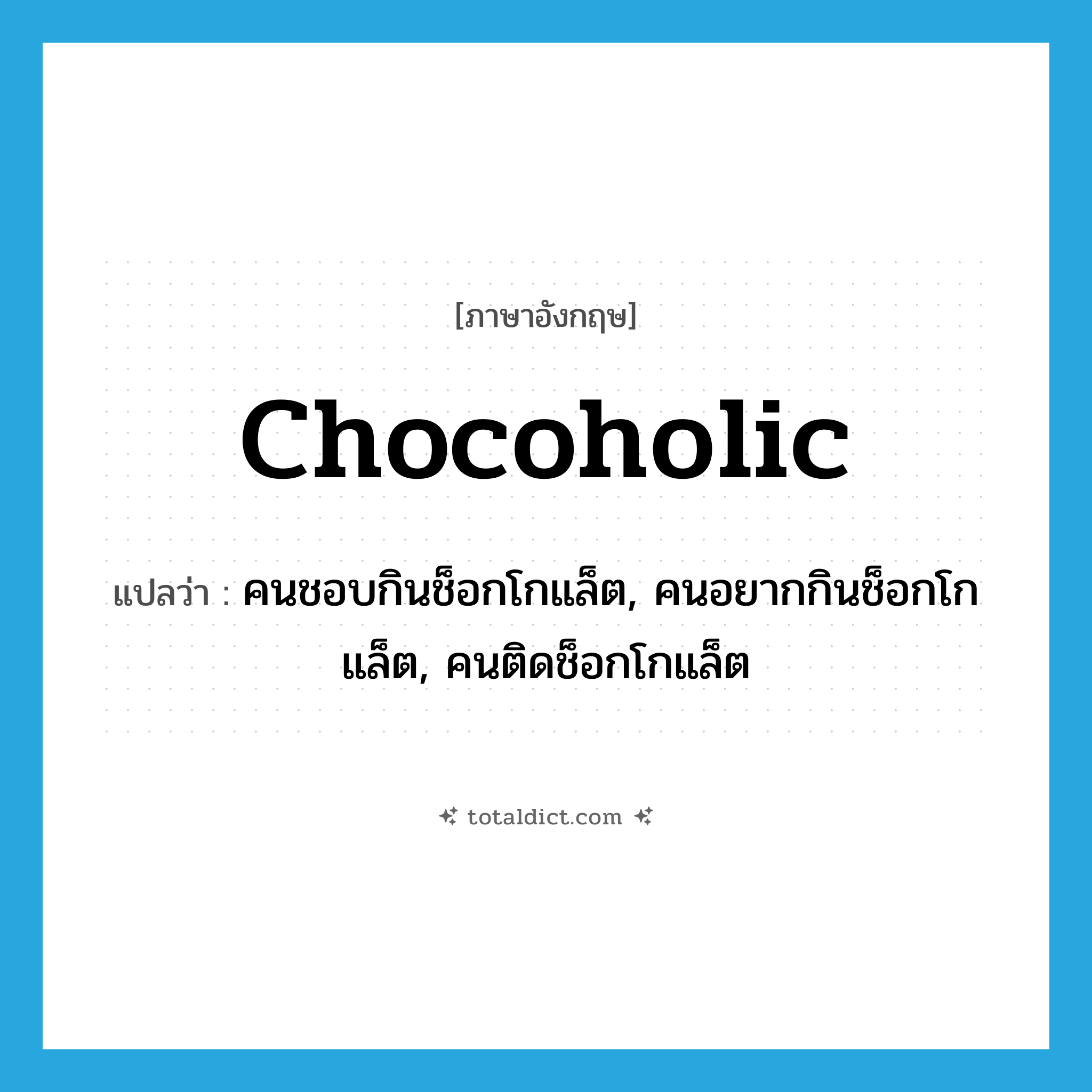 chocoholic แปลว่า?, คำศัพท์ภาษาอังกฤษ chocoholic แปลว่า คนชอบกินช็อกโกแล็ต, คนอยากกินช็อกโกแล็ต, คนติดช็อกโกแล็ต ประเภท SL หมวด SL