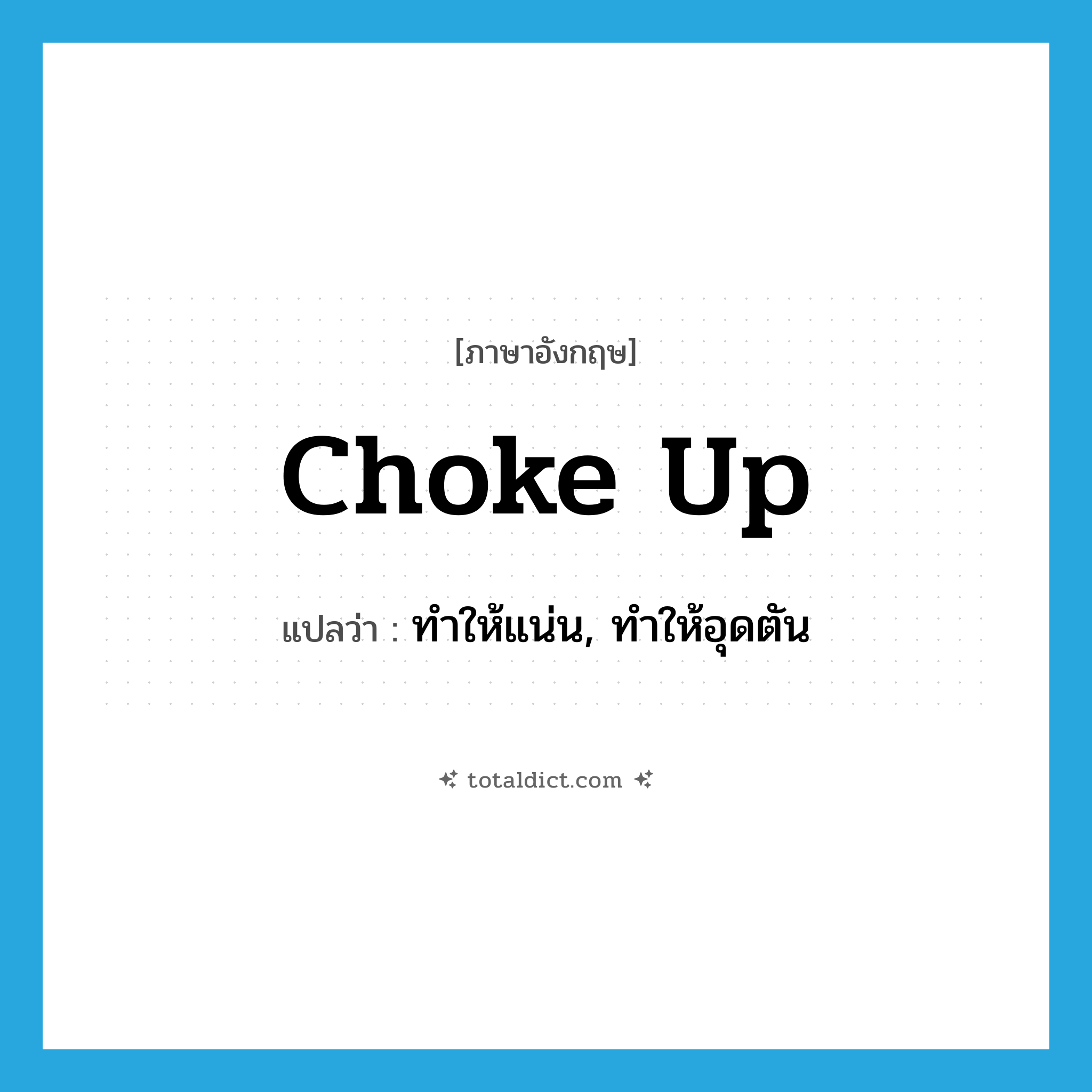 choke up แปลว่า?, คำศัพท์ภาษาอังกฤษ choke up แปลว่า ทำให้แน่น, ทำให้อุดตัน ประเภท PHRV หมวด PHRV