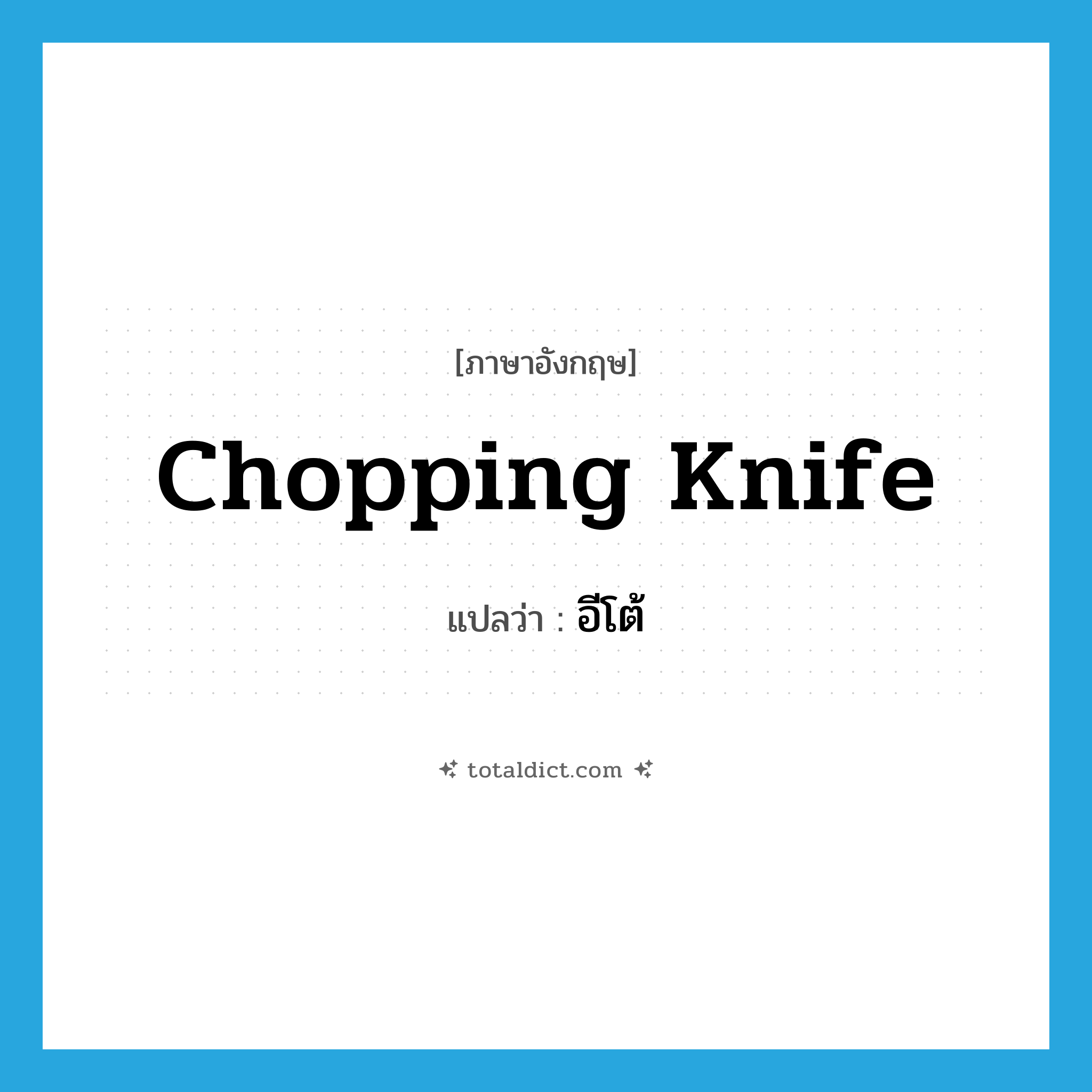chopping knife แปลว่า?, คำศัพท์ภาษาอังกฤษ chopping knife แปลว่า อีโต้ ประเภท N หมวด N