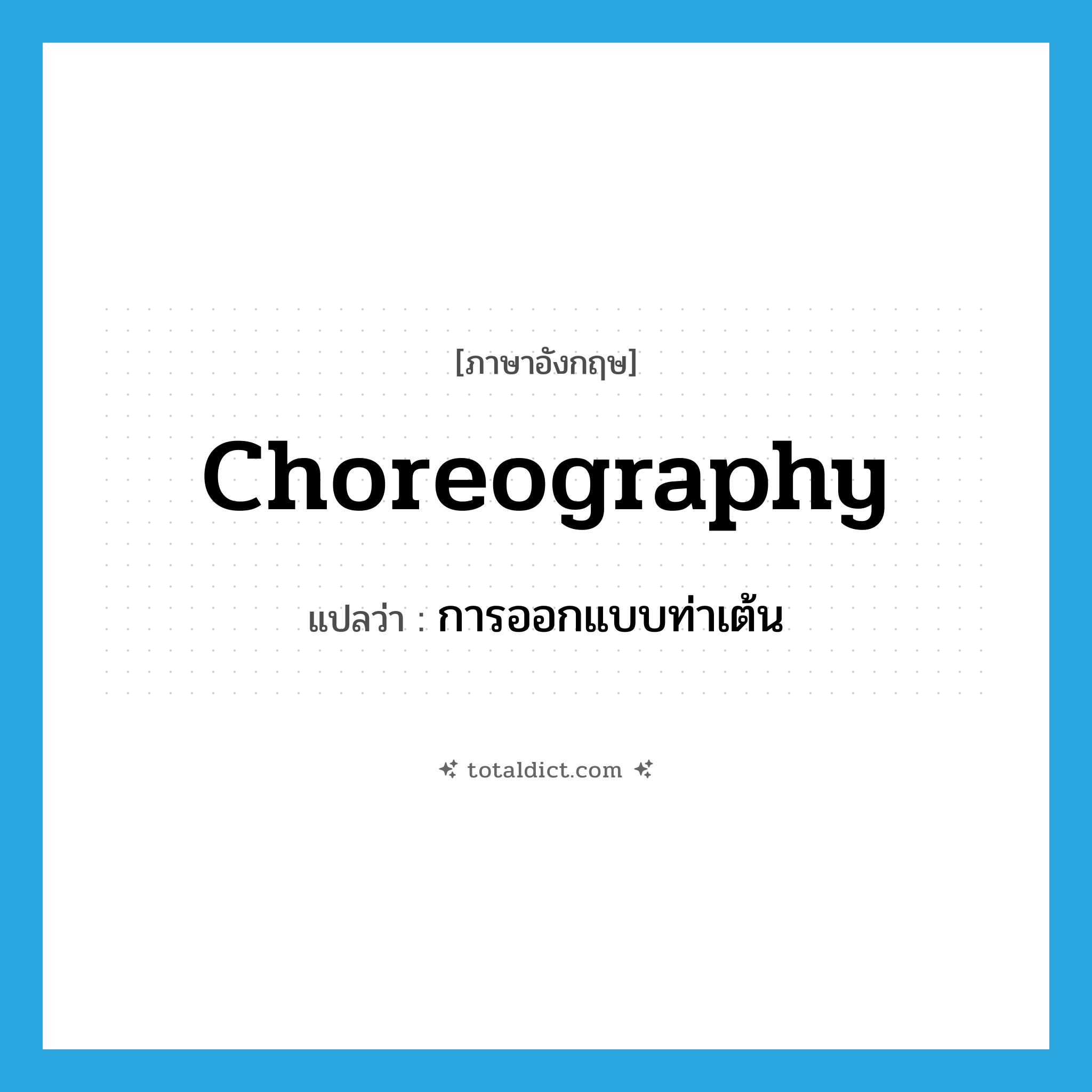 choreography แปลว่า?, คำศัพท์ภาษาอังกฤษ choreography แปลว่า การออกแบบท่าเต้น ประเภท N หมวด N
