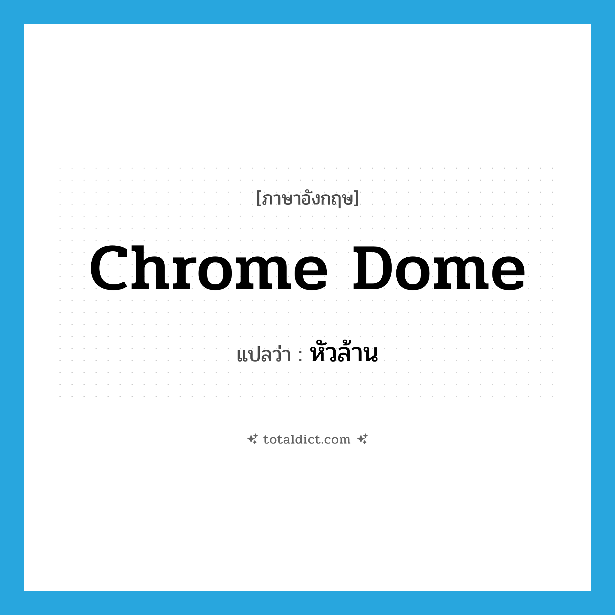 หัวล้าน ภาษาอังกฤษ?, คำศัพท์ภาษาอังกฤษ หัวล้าน แปลว่า chrome dome ประเภท SL หมวด SL