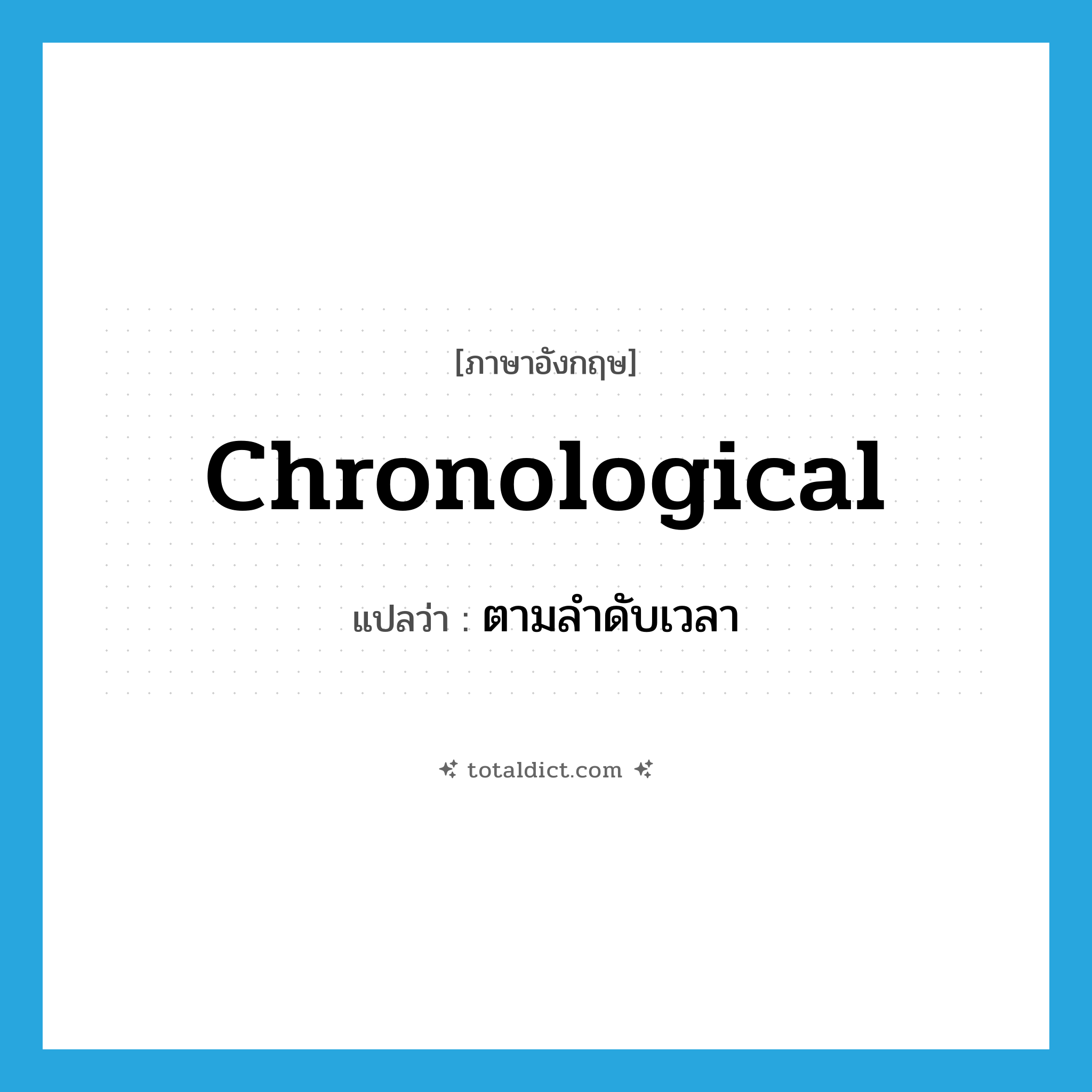 chronological แปลว่า?, คำศัพท์ภาษาอังกฤษ chronological แปลว่า ตามลำดับเวลา ประเภท ADJ หมวด ADJ