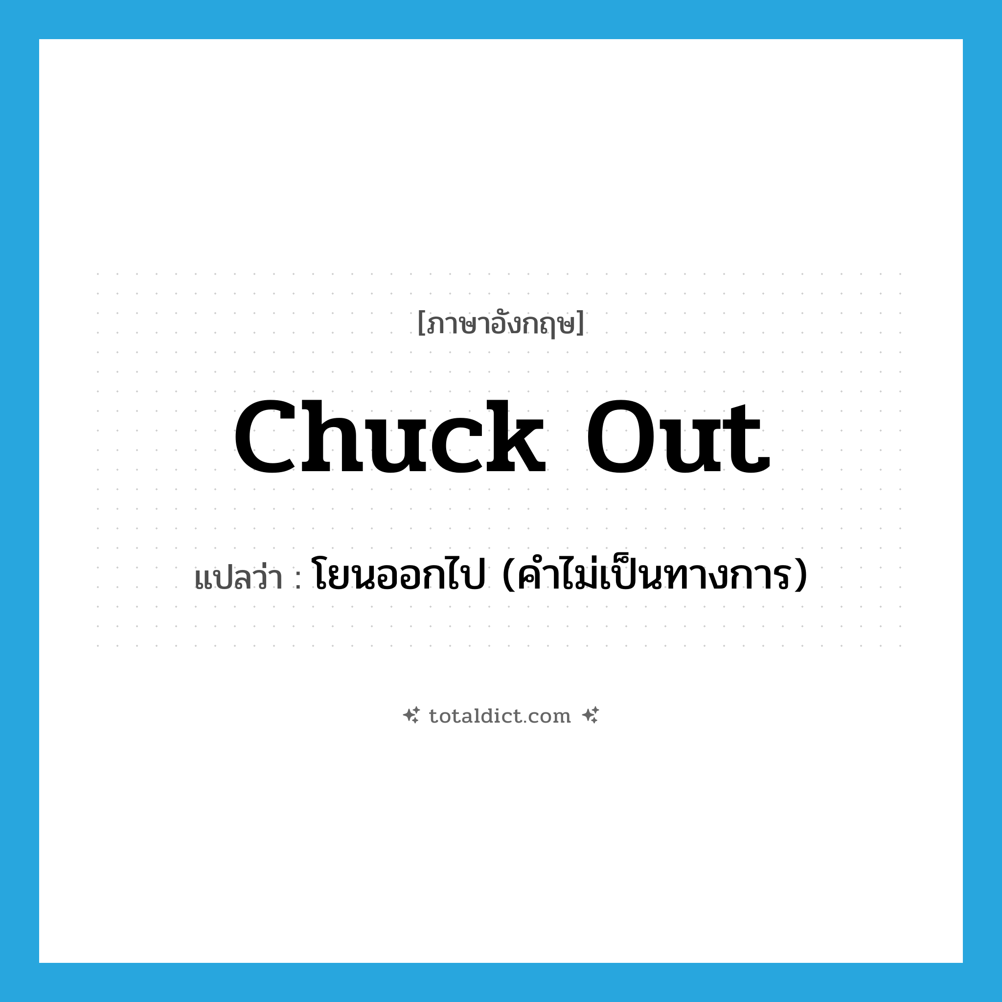 chuck out แปลว่า?, คำศัพท์ภาษาอังกฤษ chuck out แปลว่า โยนออกไป (คำไม่เป็นทางการ) ประเภท PHRV หมวด PHRV