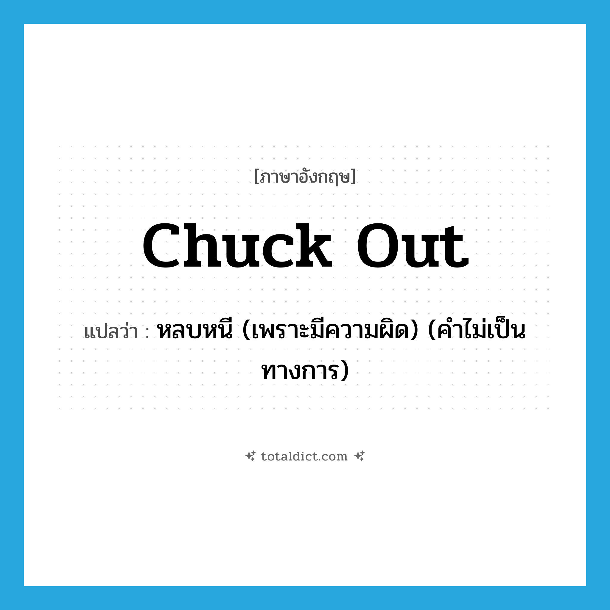 chuck out แปลว่า?, คำศัพท์ภาษาอังกฤษ chuck out แปลว่า หลบหนี (เพราะมีความผิด) (คำไม่เป็นทางการ) ประเภท PHRV หมวด PHRV