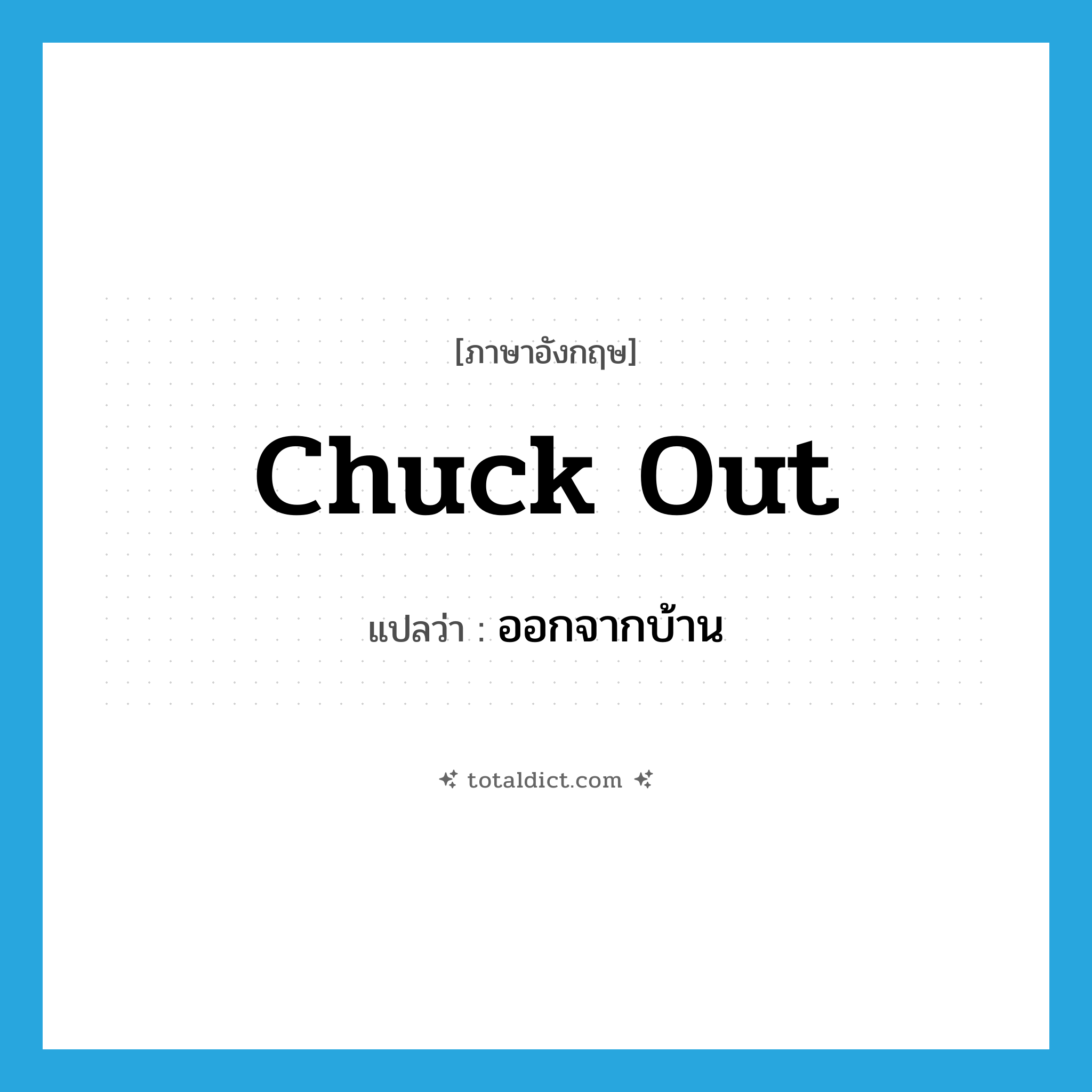 chuck out แปลว่า?, คำศัพท์ภาษาอังกฤษ chuck out แปลว่า ออกจากบ้าน ประเภท PHRV หมวด PHRV