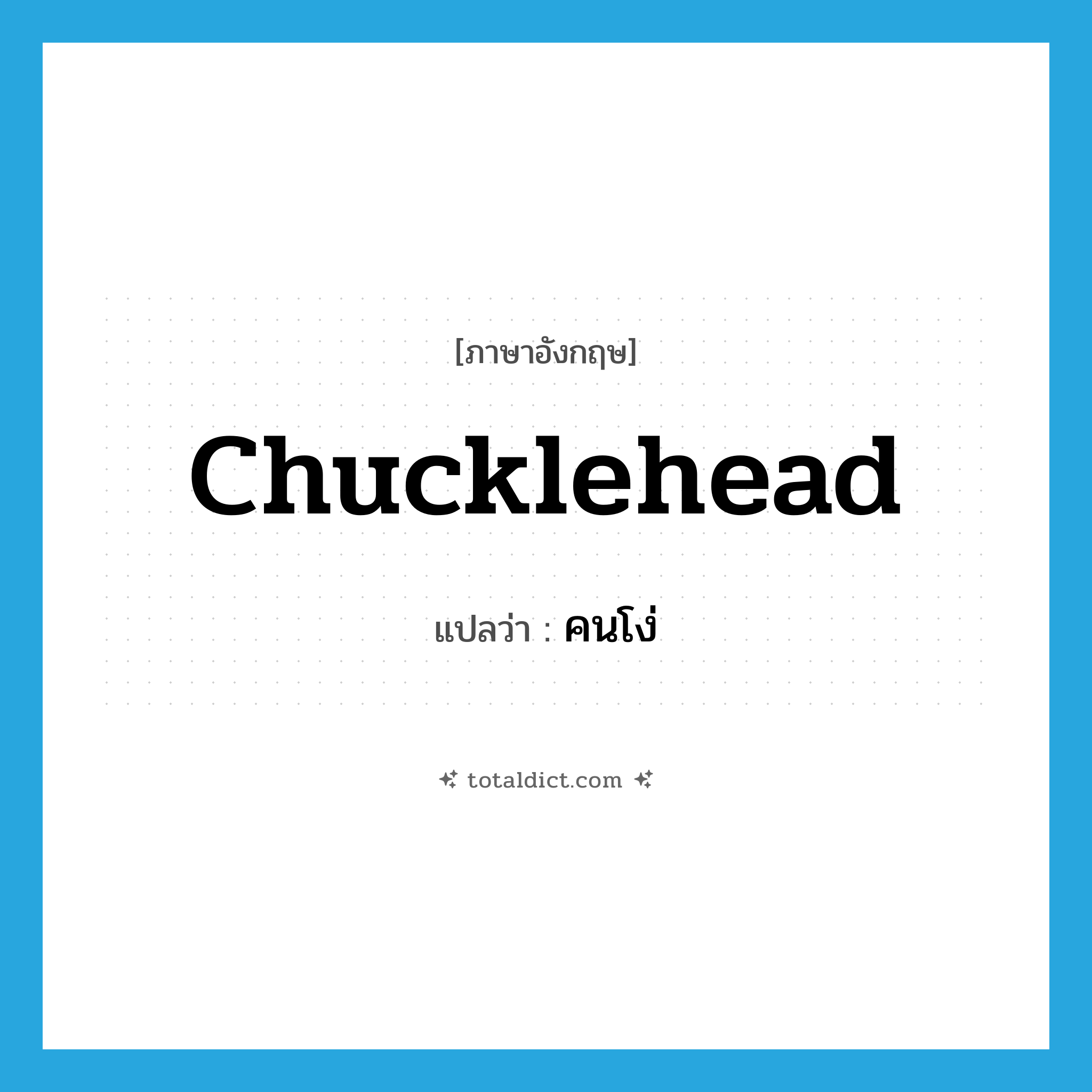 คนโง่ ภาษาอังกฤษ?, คำศัพท์ภาษาอังกฤษ คนโง่ แปลว่า chucklehead ประเภท N หมวด N