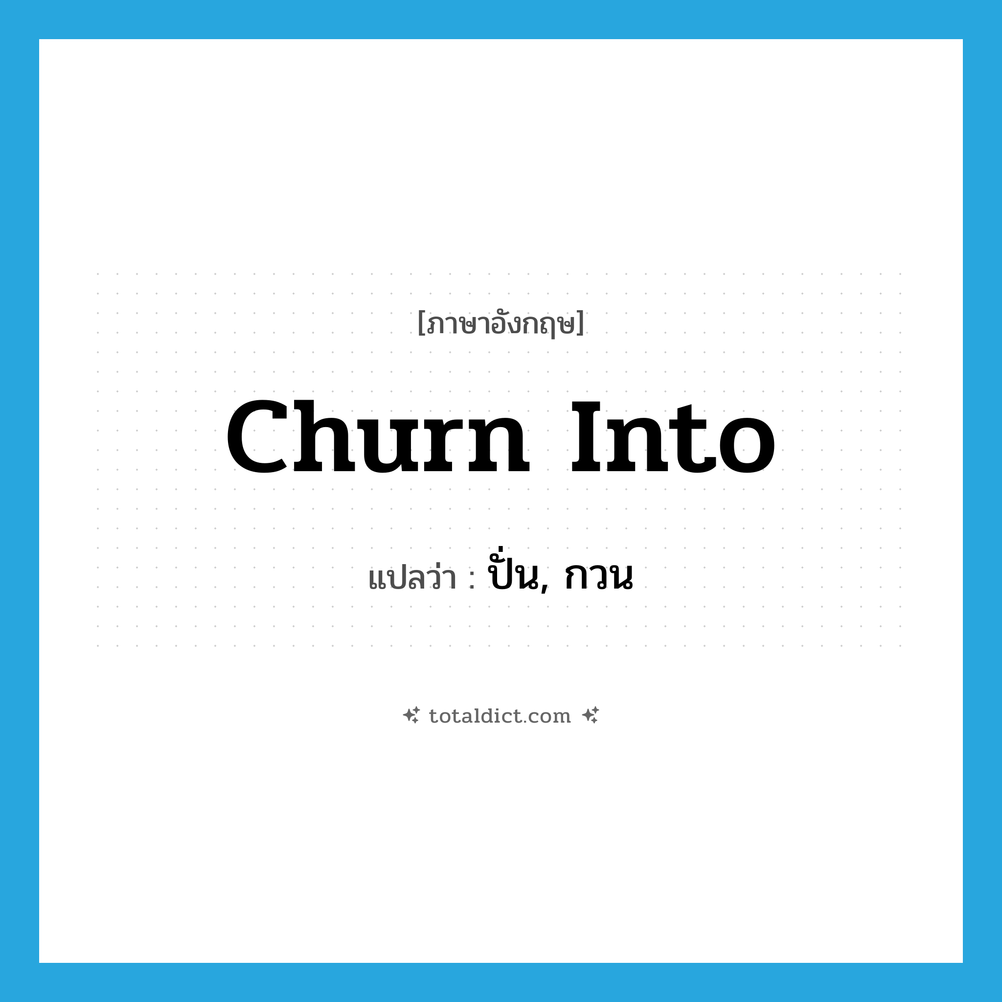 churn into แปลว่า?, คำศัพท์ภาษาอังกฤษ churn into แปลว่า ปั่น, กวน ประเภท PHRV หมวด PHRV