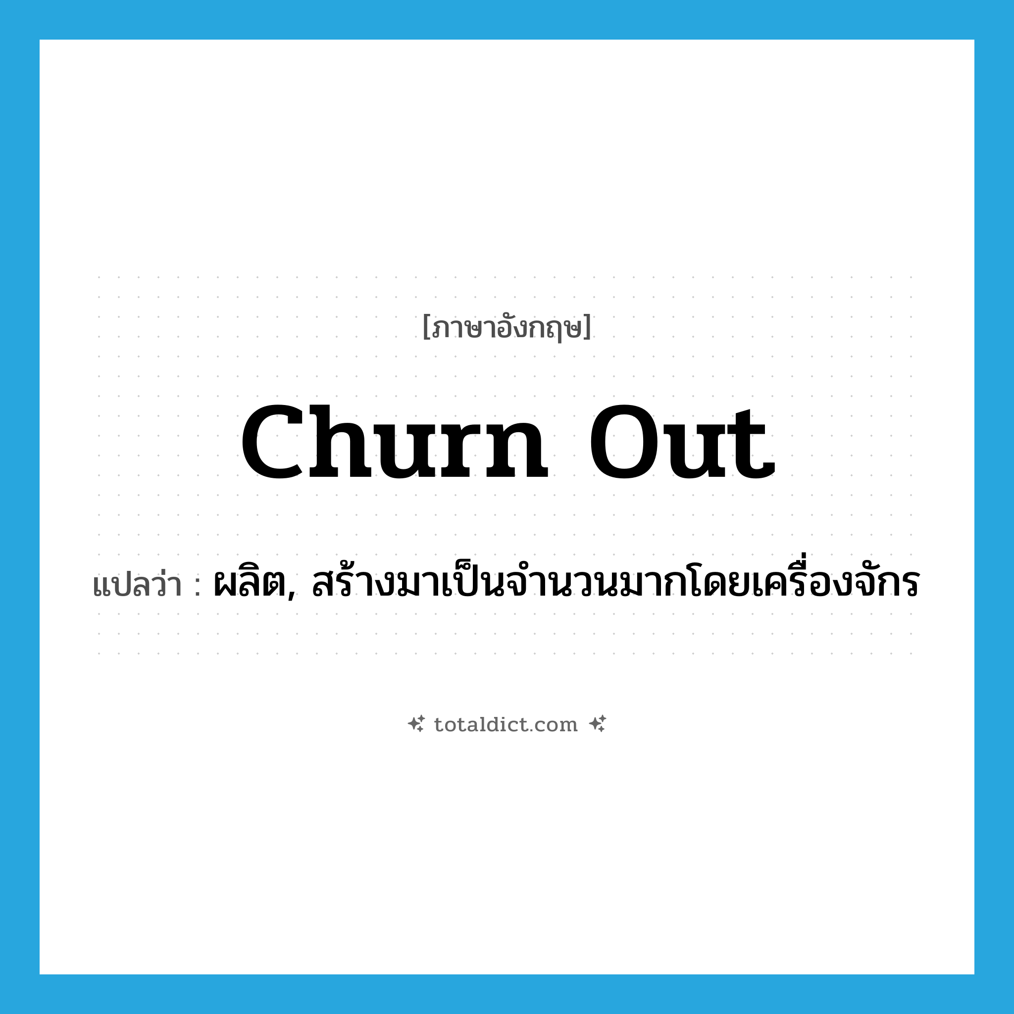 churn out แปลว่า?, คำศัพท์ภาษาอังกฤษ churn out แปลว่า ผลิต, สร้างมาเป็นจำนวนมากโดยเครื่องจักร ประเภท PHRV หมวด PHRV