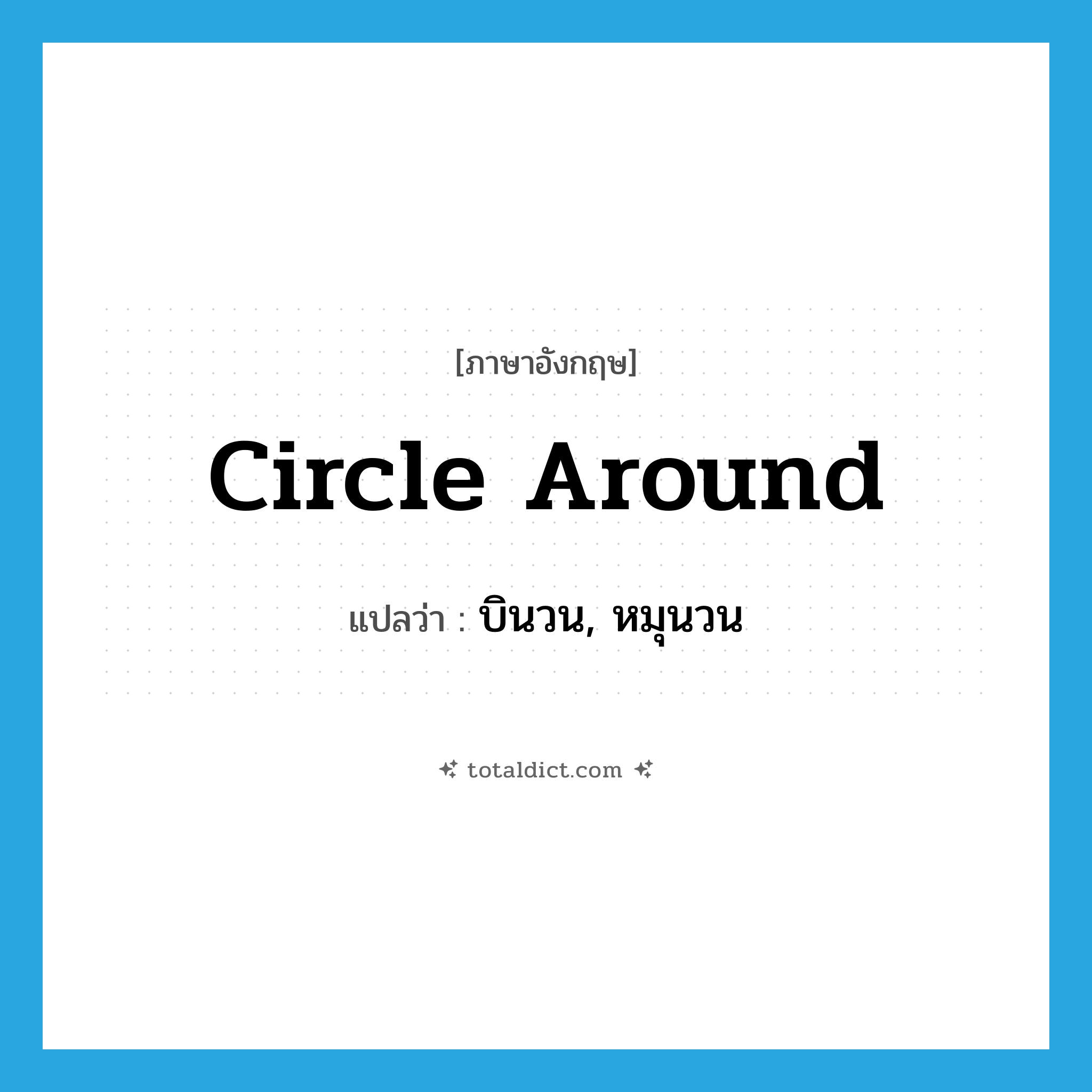 บินวน, หมุนวน ภาษาอังกฤษ?, คำศัพท์ภาษาอังกฤษ บินวน, หมุนวน แปลว่า circle around ประเภท PHRV หมวด PHRV