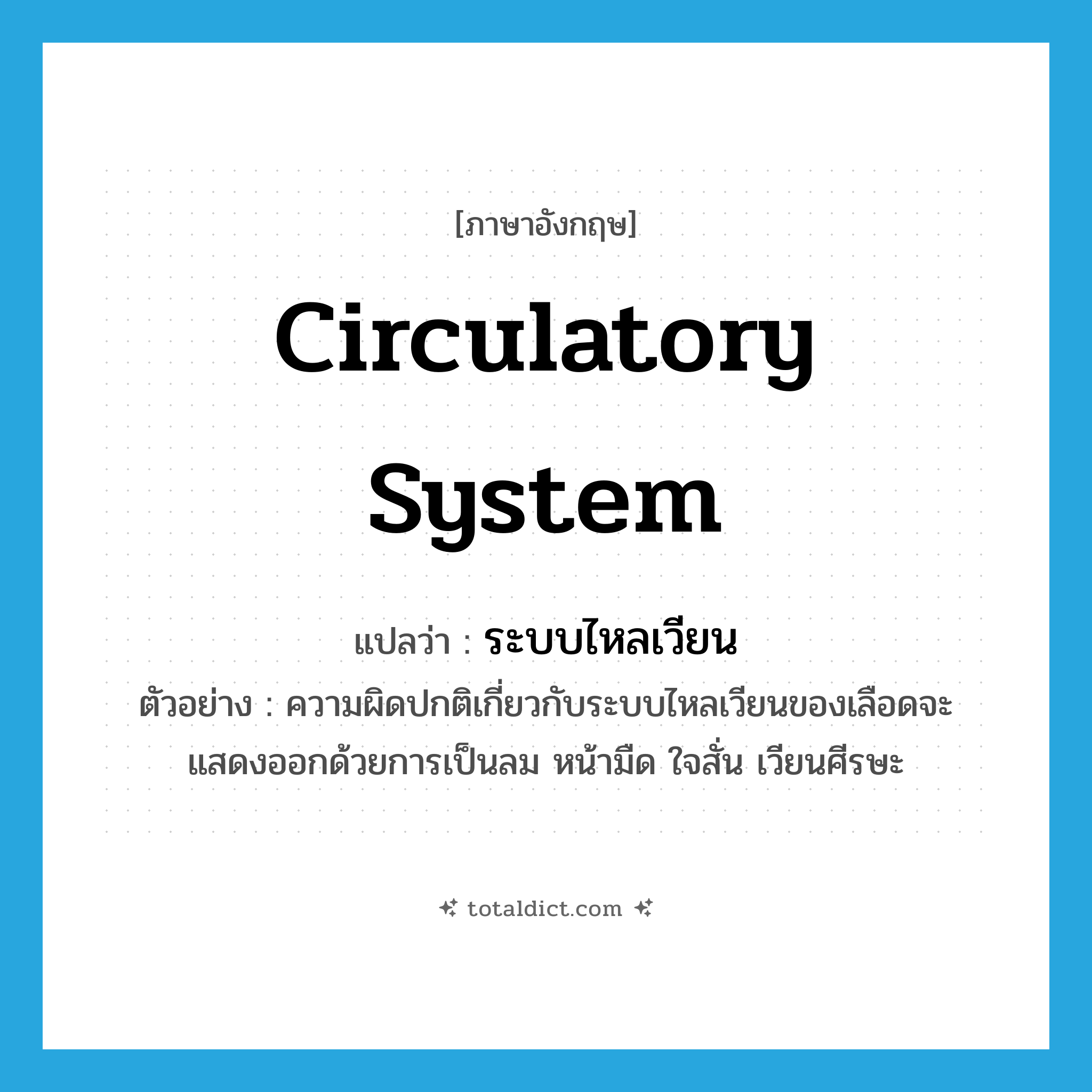 circulatory system แปลว่า?, คำศัพท์ภาษาอังกฤษ circulatory system แปลว่า ระบบไหลเวียน ประเภท N ตัวอย่าง ความผิดปกติเกี่ยวกับระบบไหลเวียนของเลือดจะแสดงออกด้วยการเป็นลม หน้ามืด ใจสั่น เวียนศีรษะ หมวด N