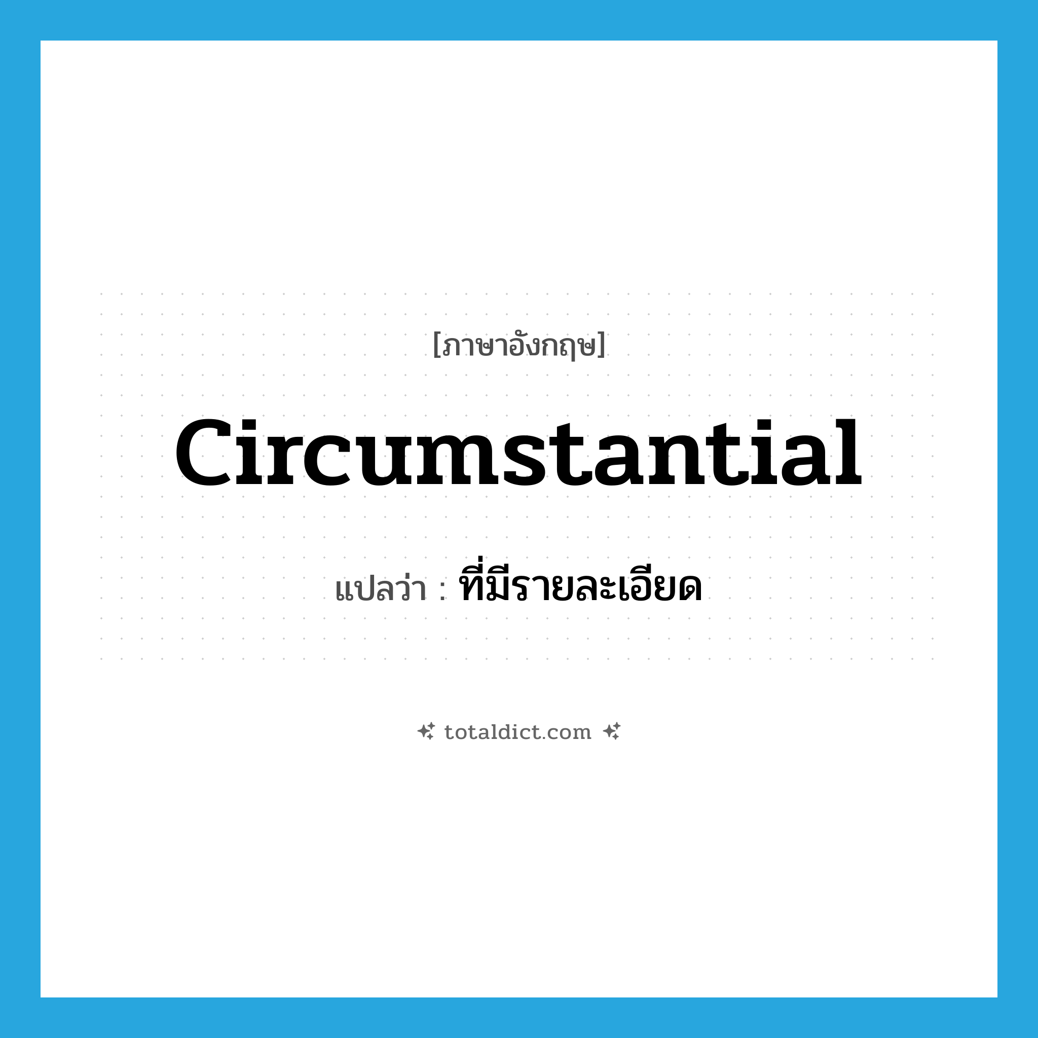circumstantial แปลว่า?, คำศัพท์ภาษาอังกฤษ circumstantial แปลว่า ที่มีรายละเอียด ประเภท ADJ หมวด ADJ