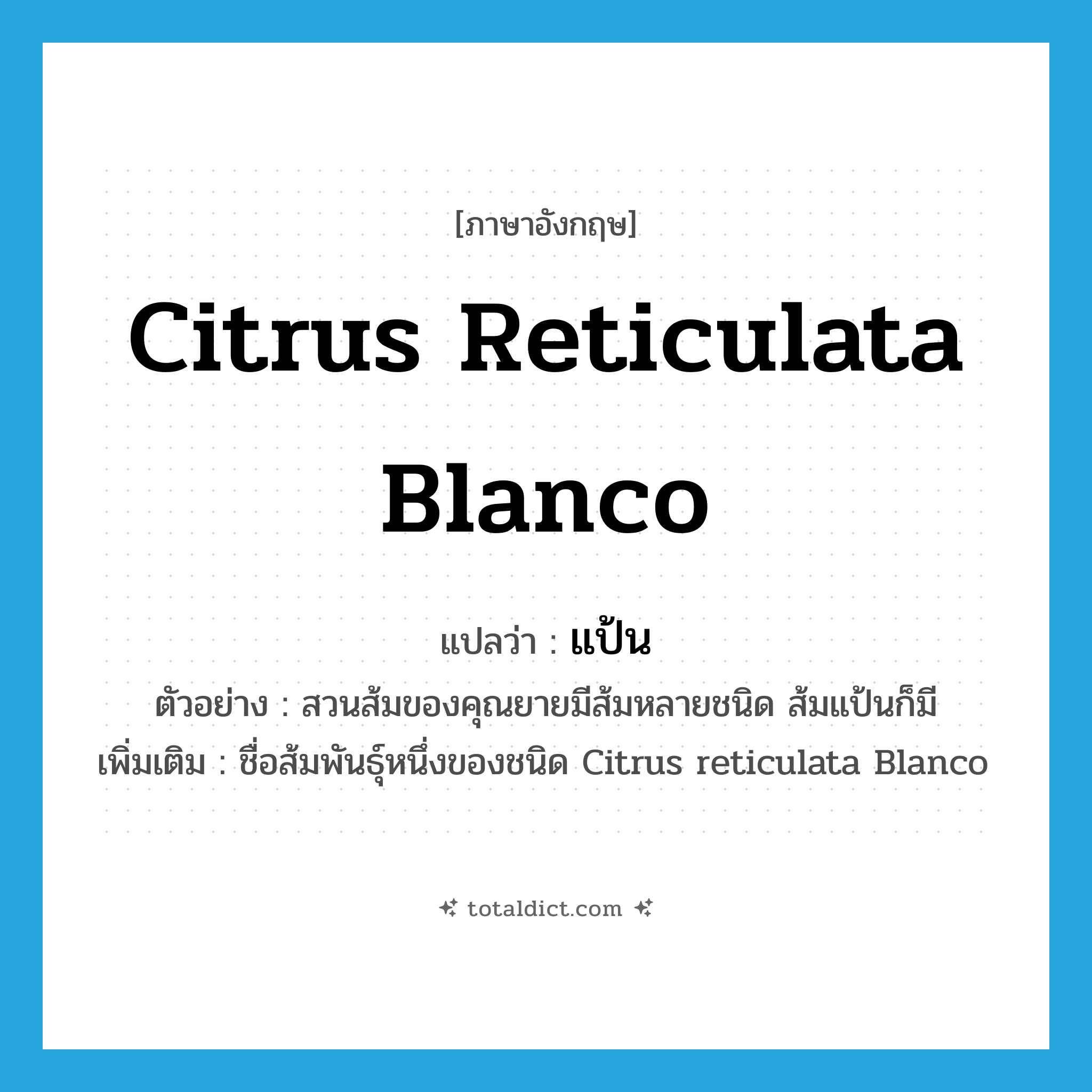 แป้น ภาษาอังกฤษ?, คำศัพท์ภาษาอังกฤษ แป้น แปลว่า Citrus reticulata Blanco ประเภท N ตัวอย่าง สวนส้มของคุณยายมีส้มหลายชนิด ส้มแป้นก็มี เพิ่มเติม ชื่อส้มพันธุ์หนึ่งของชนิด Citrus reticulata Blanco หมวด N