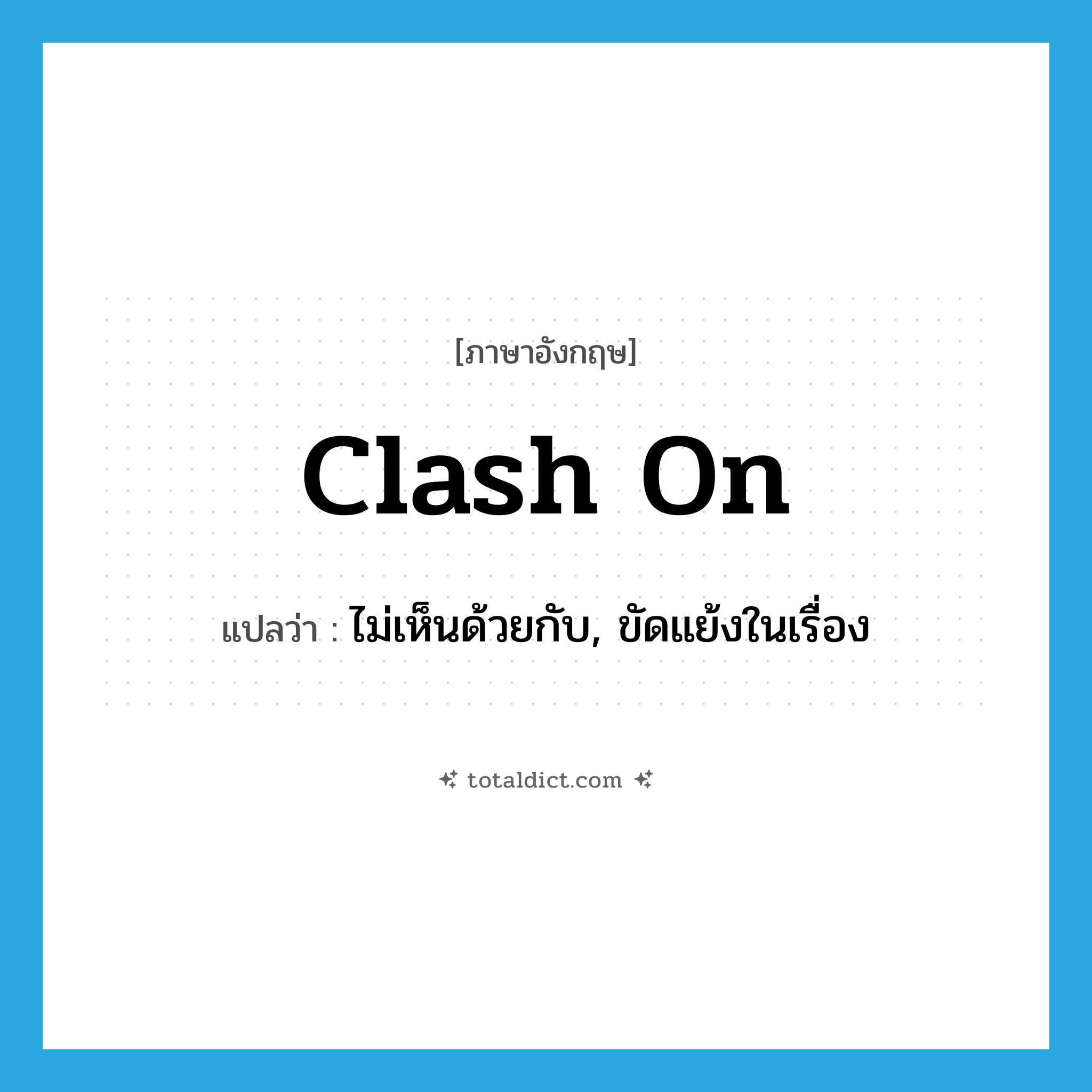 clash on แปลว่า?, คำศัพท์ภาษาอังกฤษ clash on แปลว่า ไม่เห็นด้วยกับ, ขัดแย้งในเรื่อง ประเภท PHRV หมวด PHRV