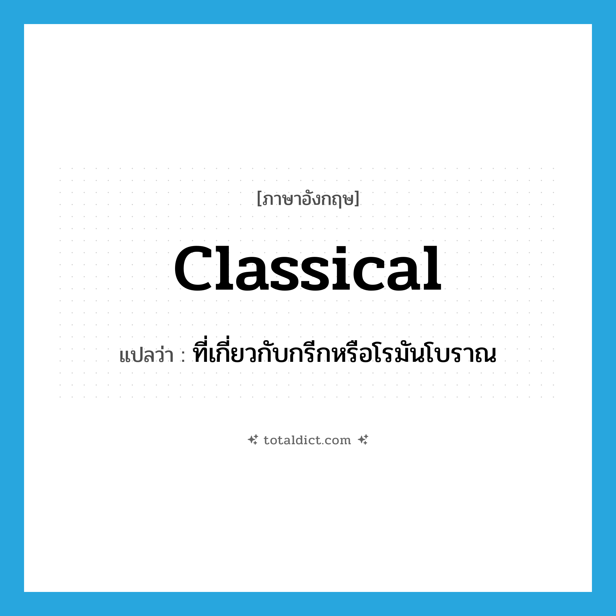 classical แปลว่า?, คำศัพท์ภาษาอังกฤษ classical แปลว่า ที่เกี่ยวกับกรีกหรือโรมันโบราณ ประเภท ADJ หมวด ADJ