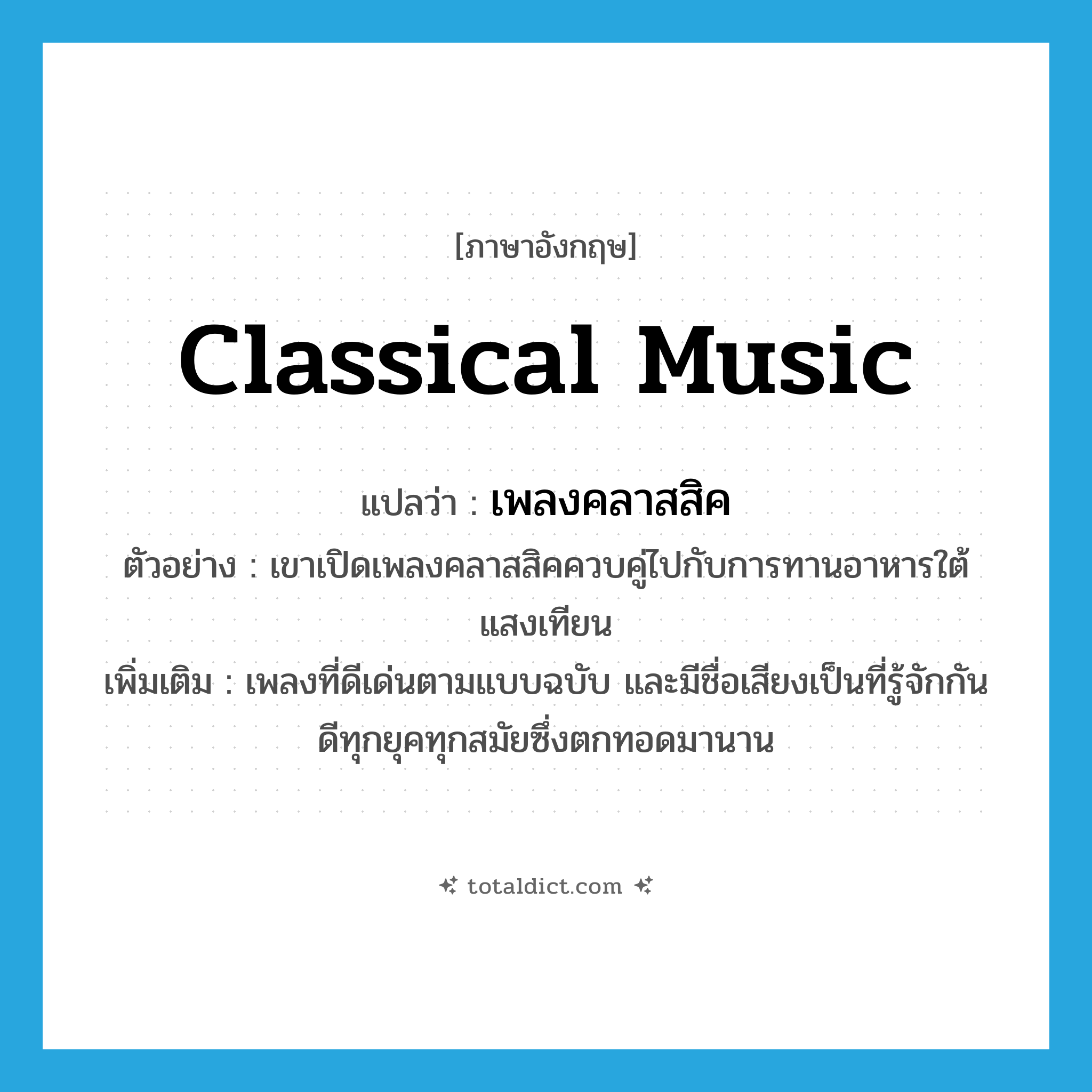 classical music แปลว่า?, คำศัพท์ภาษาอังกฤษ classical music แปลว่า เพลงคลาสสิค ประเภท N ตัวอย่าง เขาเปิดเพลงคลาสสิคควบคู่ไปกับการทานอาหารใต้แสงเทียน เพิ่มเติม เพลงที่ดีเด่นตามแบบฉบับ และมีชื่อเสียงเป็นที่รู้จักกันดีทุกยุคทุกสมัยซึ่งตกทอดมานาน หมวด N