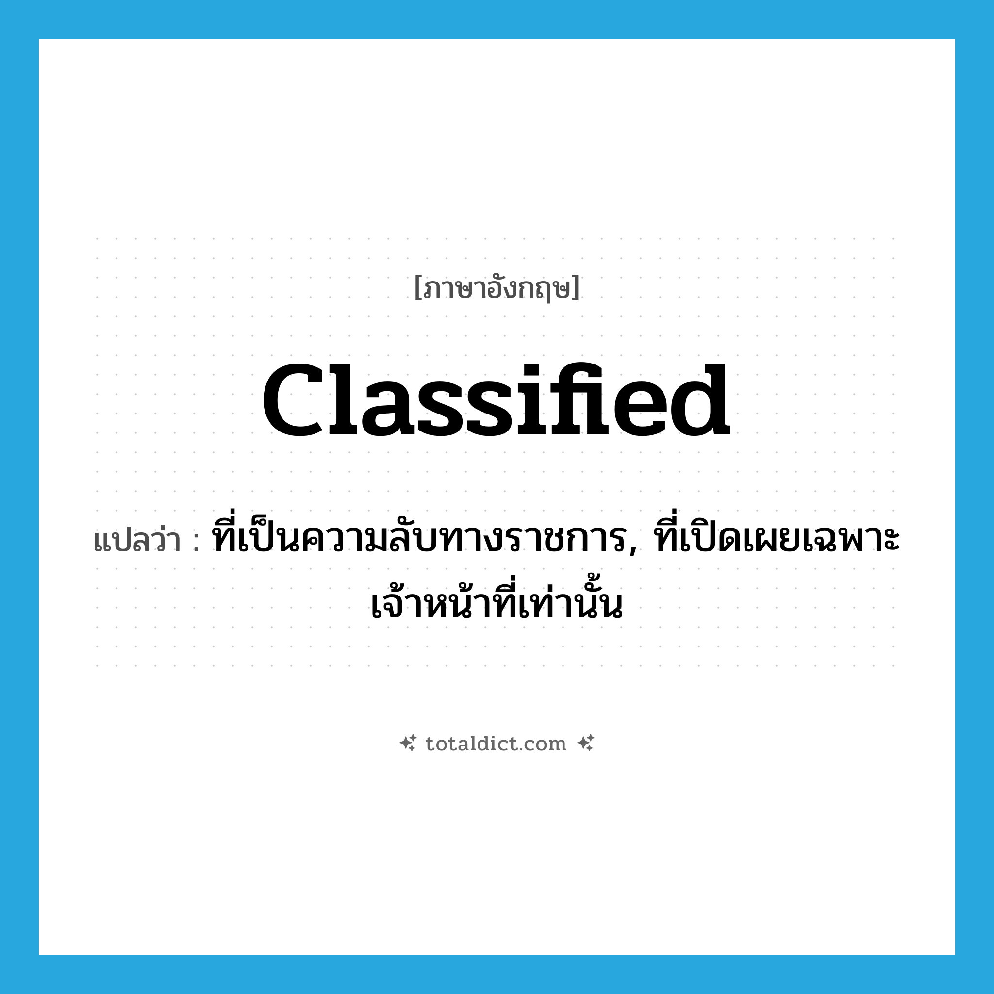 classified แปลว่า?, คำศัพท์ภาษาอังกฤษ classified แปลว่า ที่เป็นความลับทางราชการ, ที่เปิดเผยเฉพาะเจ้าหน้าที่เท่านั้น ประเภท ADJ หมวด ADJ