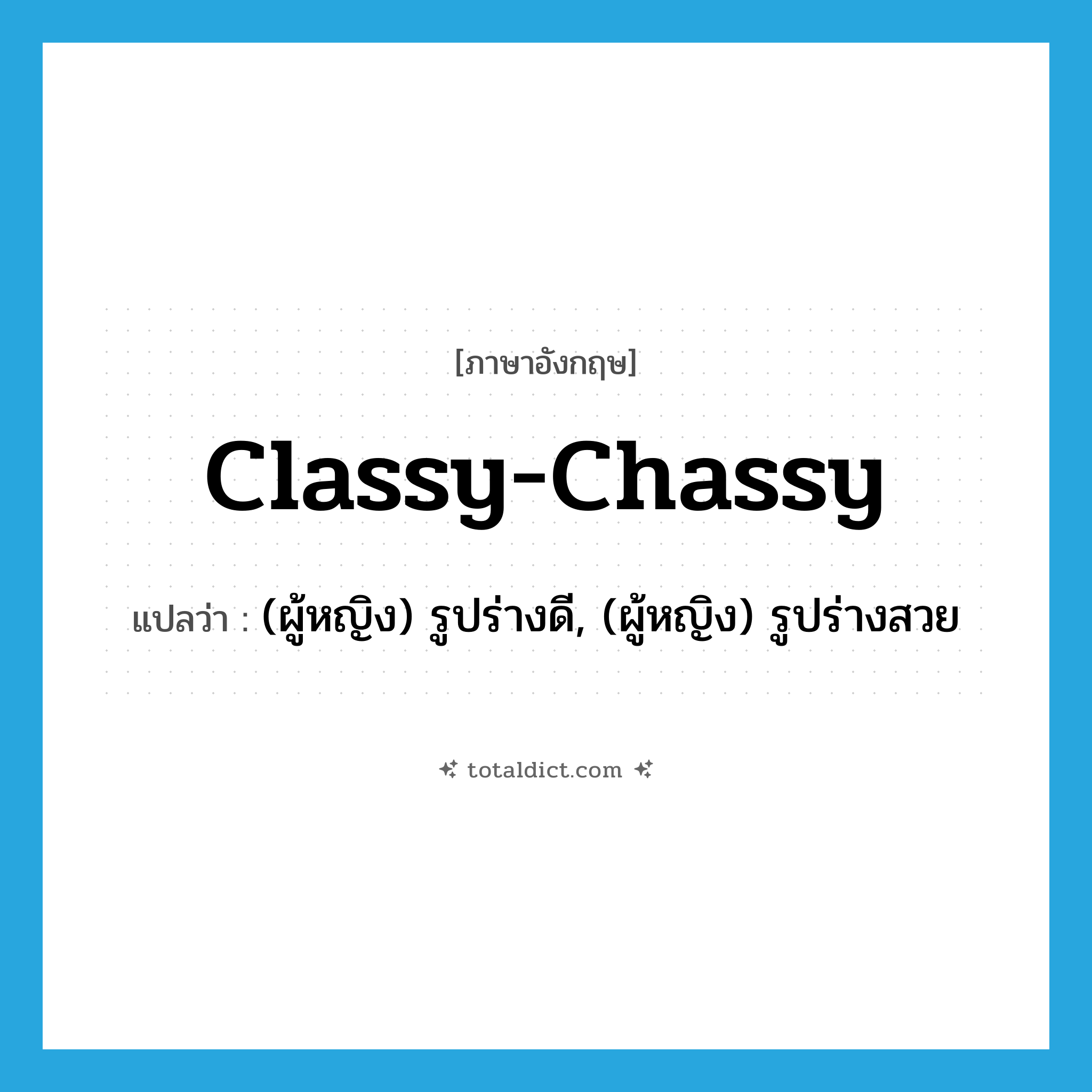 classy-chassy แปลว่า?, คำศัพท์ภาษาอังกฤษ classy-chassy แปลว่า (ผู้หญิง) รูปร่างดี, (ผู้หญิง) รูปร่างสวย ประเภท SL หมวด SL