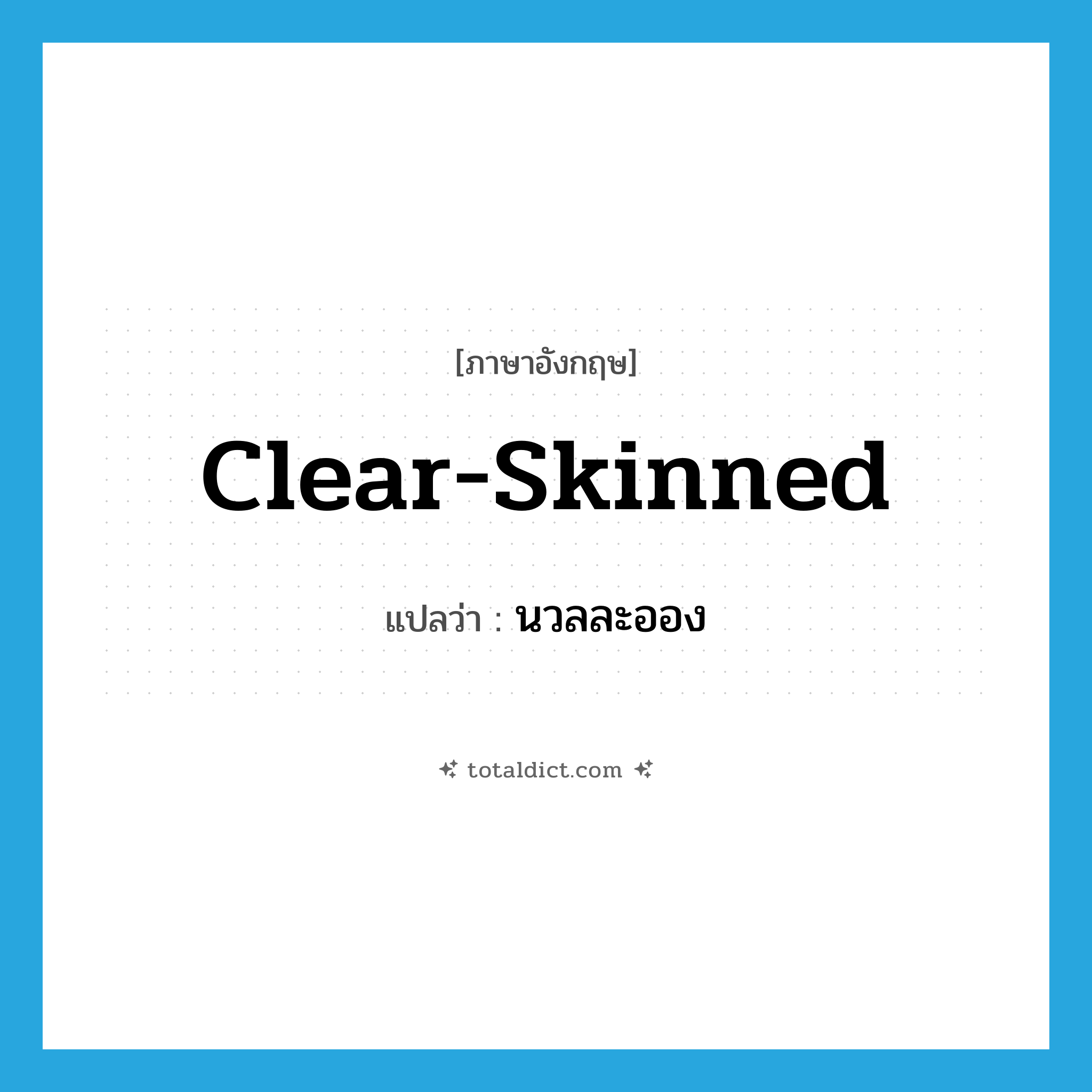 clear-skinned แปลว่า?, คำศัพท์ภาษาอังกฤษ clear-skinned แปลว่า นวลละออง ประเภท ADJ หมวด ADJ