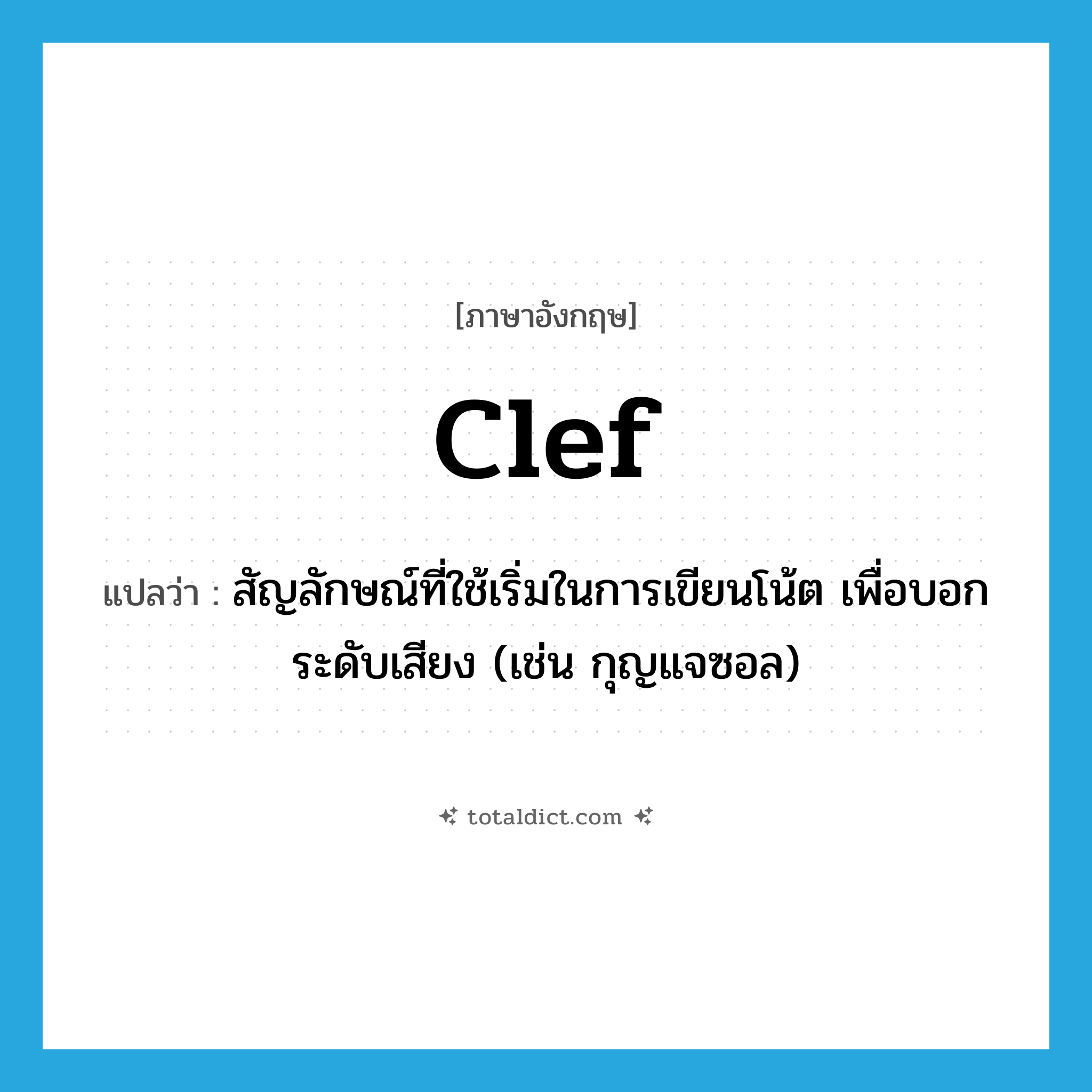 clef แปลว่า?, คำศัพท์ภาษาอังกฤษ clef แปลว่า สัญลักษณ์ที่ใช้เริ่มในการเขียนโน้ต เพื่อบอกระดับเสียง (เช่น กุญแจซอล) ประเภท N หมวด N