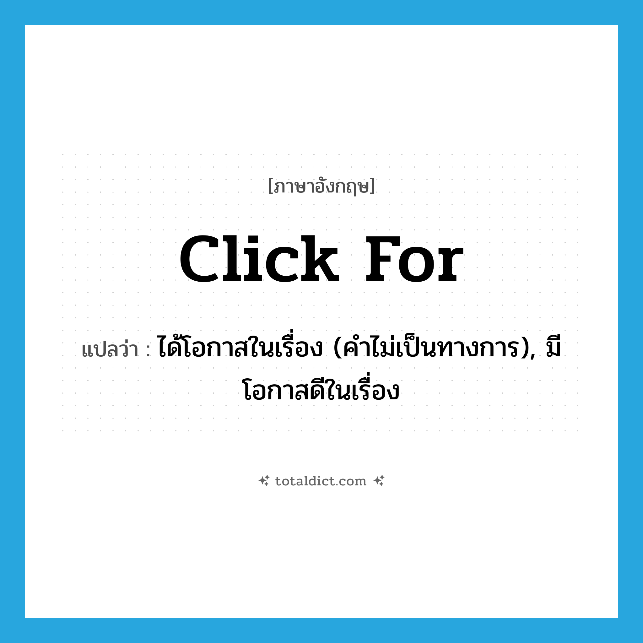 click for แปลว่า?, คำศัพท์ภาษาอังกฤษ click for แปลว่า ได้โอกาสในเรื่อง (คำไม่เป็นทางการ), มีโอกาสดีในเรื่อง ประเภท PHRV หมวด PHRV