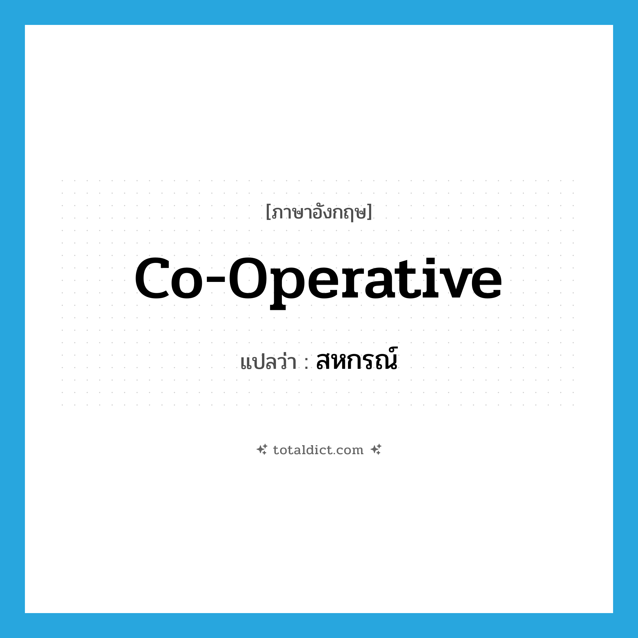 co-operative แปลว่า?, คำศัพท์ภาษาอังกฤษ co-operative แปลว่า สหกรณ์ ประเภท N หมวด N