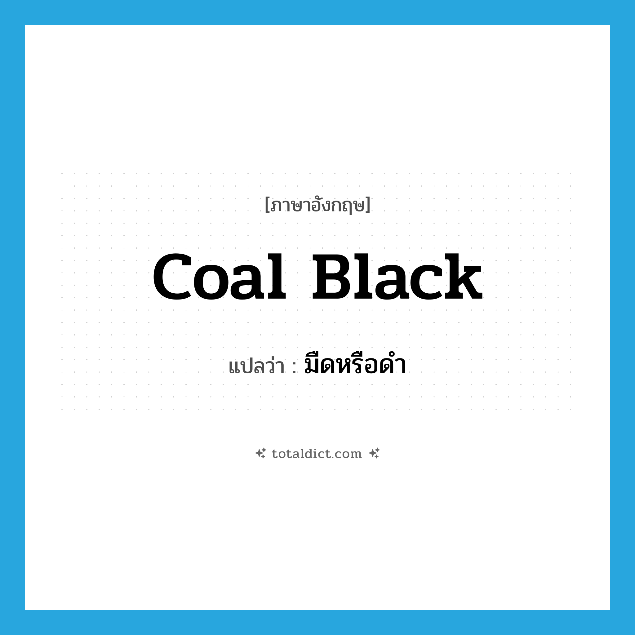 coal black แปลว่า?, คำศัพท์ภาษาอังกฤษ coal black แปลว่า มืดหรือดำ ประเภท ADJ หมวด ADJ