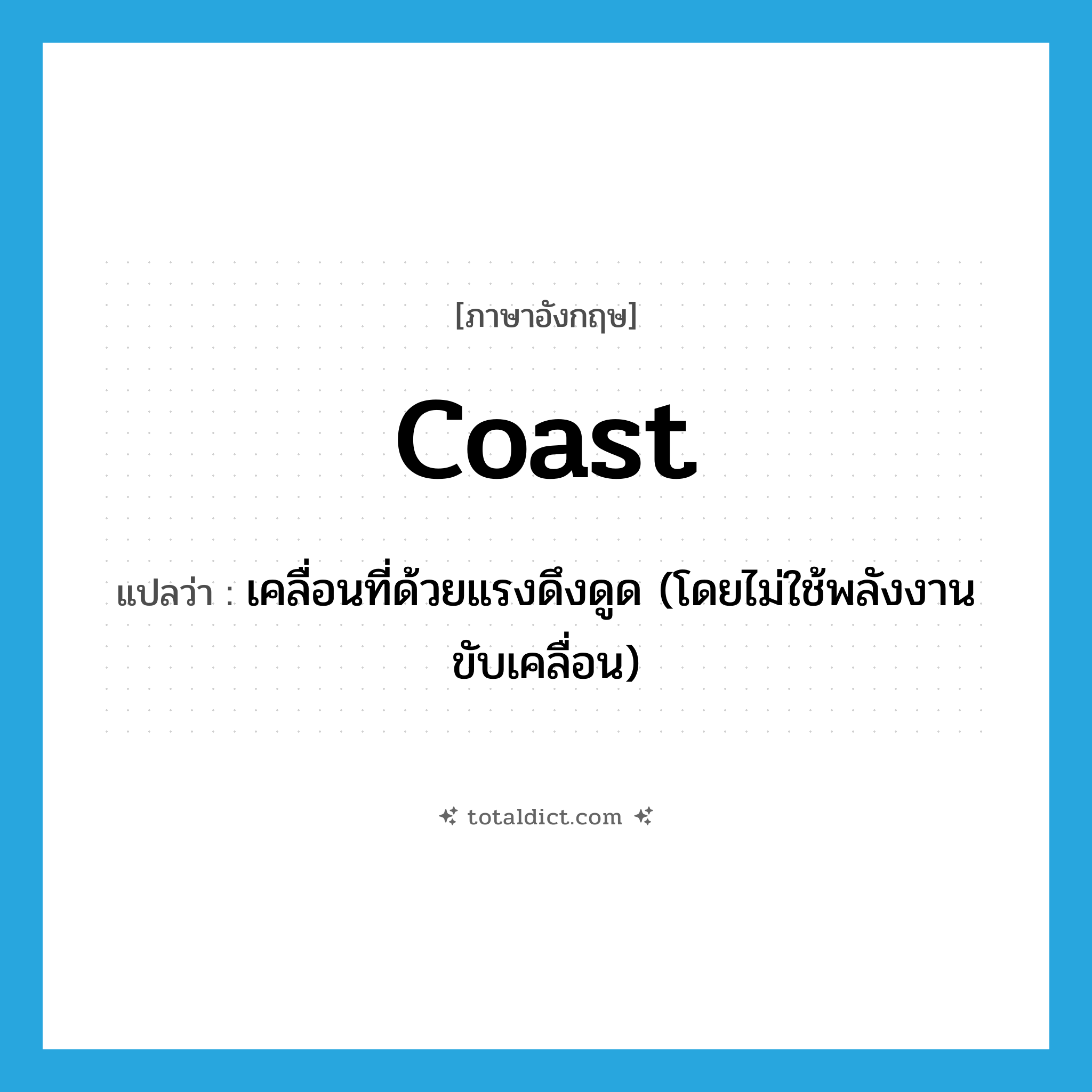 coast แปลว่า?, คำศัพท์ภาษาอังกฤษ coast แปลว่า เคลื่อนที่ด้วยแรงดึงดูด (โดยไม่ใช้พลังงานขับเคลื่อน) ประเภท VI หมวด VI