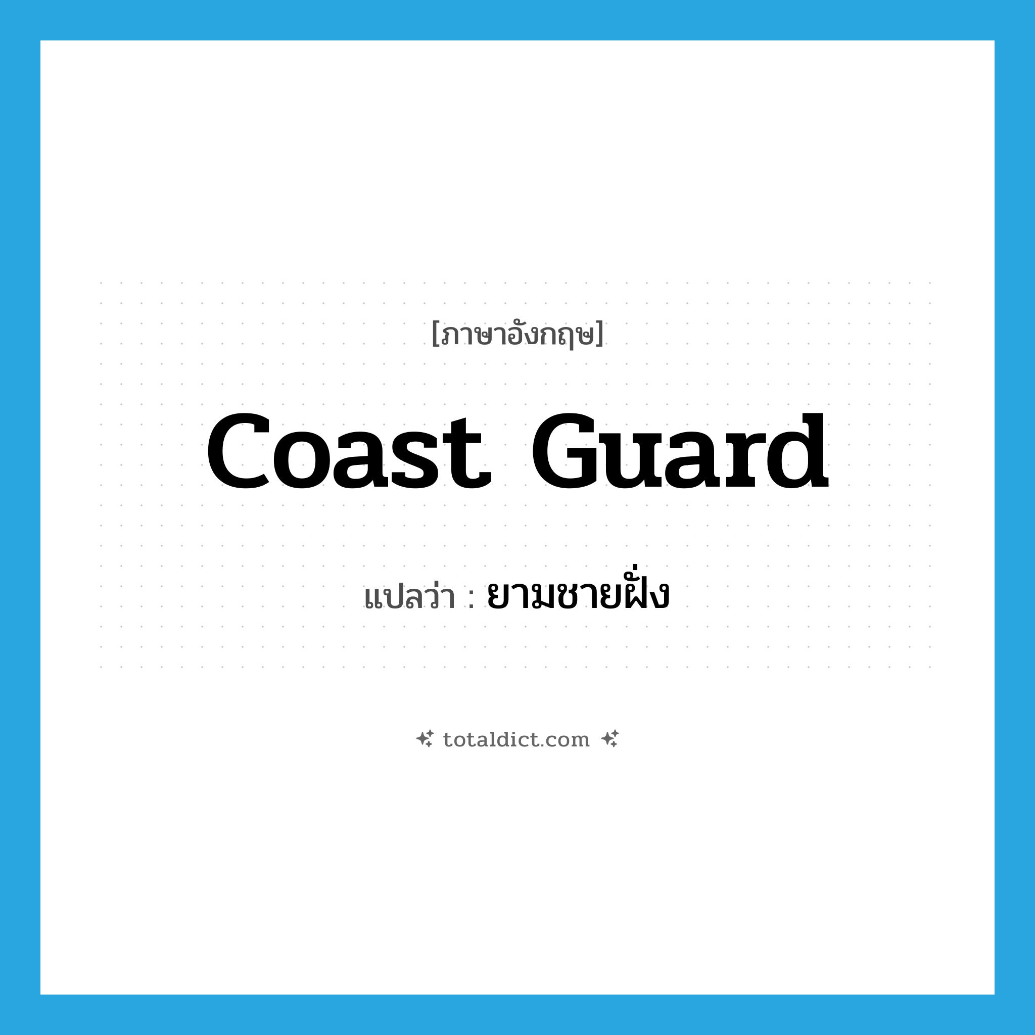 coast guard แปลว่า?, คำศัพท์ภาษาอังกฤษ coast guard แปลว่า ยามชายฝั่ง ประเภท N หมวด N