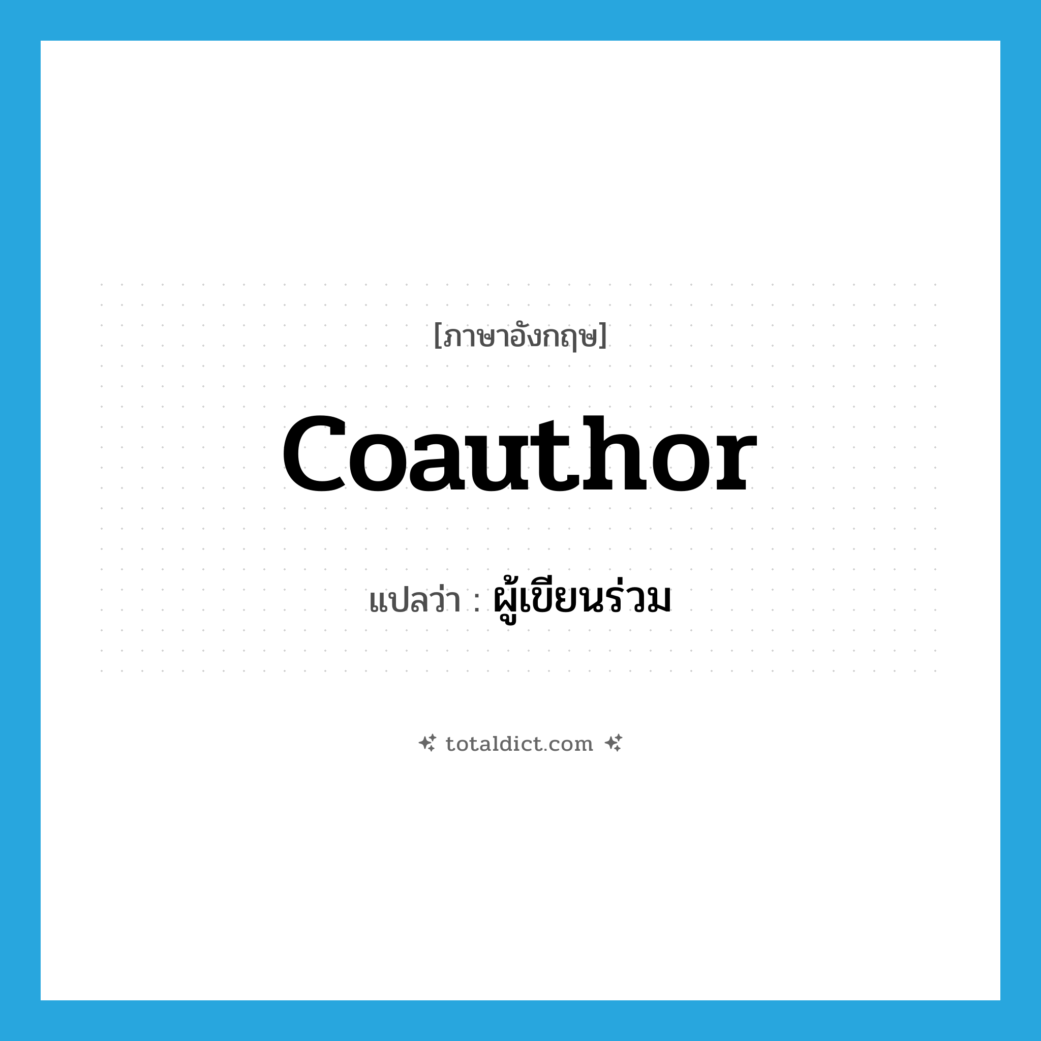 coauthor แปลว่า?, คำศัพท์ภาษาอังกฤษ coauthor แปลว่า ผู้เขียนร่วม ประเภท N หมวด N