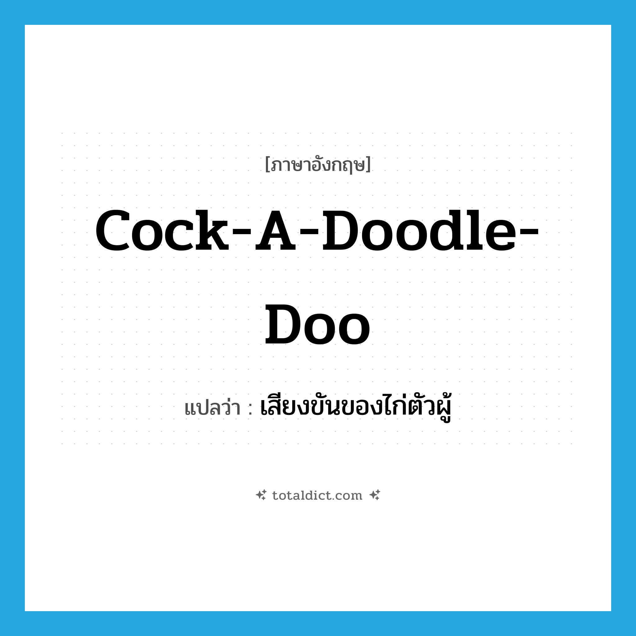 cock-a-doodle-doo แปลว่า?, คำศัพท์ภาษาอังกฤษ cock-a-doodle-doo แปลว่า เสียงขันของไก่ตัวผู้ ประเภท N หมวด N