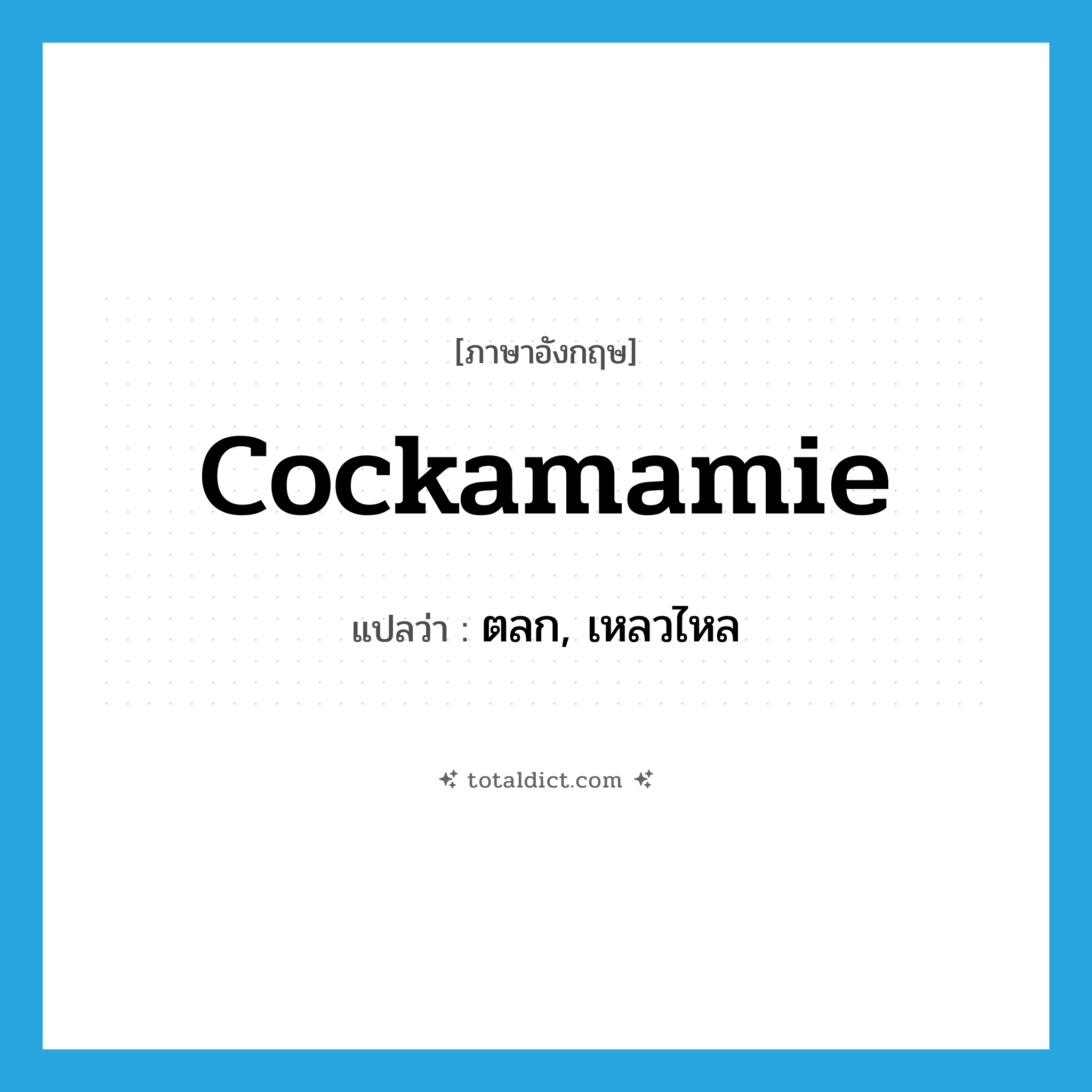 cockamamie แปลว่า?, คำศัพท์ภาษาอังกฤษ cockamamie แปลว่า ตลก, เหลวไหล ประเภท SL หมวด SL
