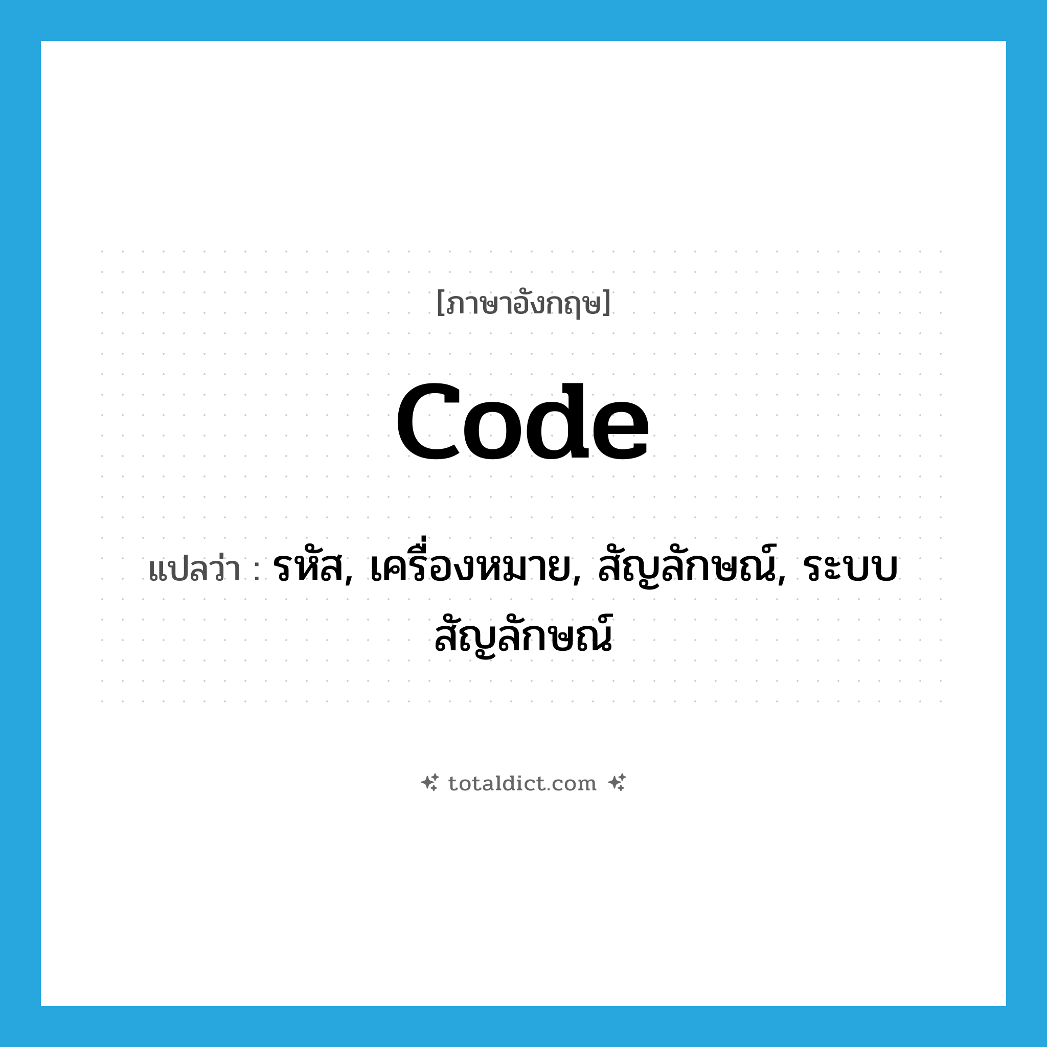 code แปลว่า?, คำศัพท์ภาษาอังกฤษ code แปลว่า รหัส, เครื่องหมาย, สัญลักษณ์, ระบบสัญลักษณ์ ประเภท N หมวด N