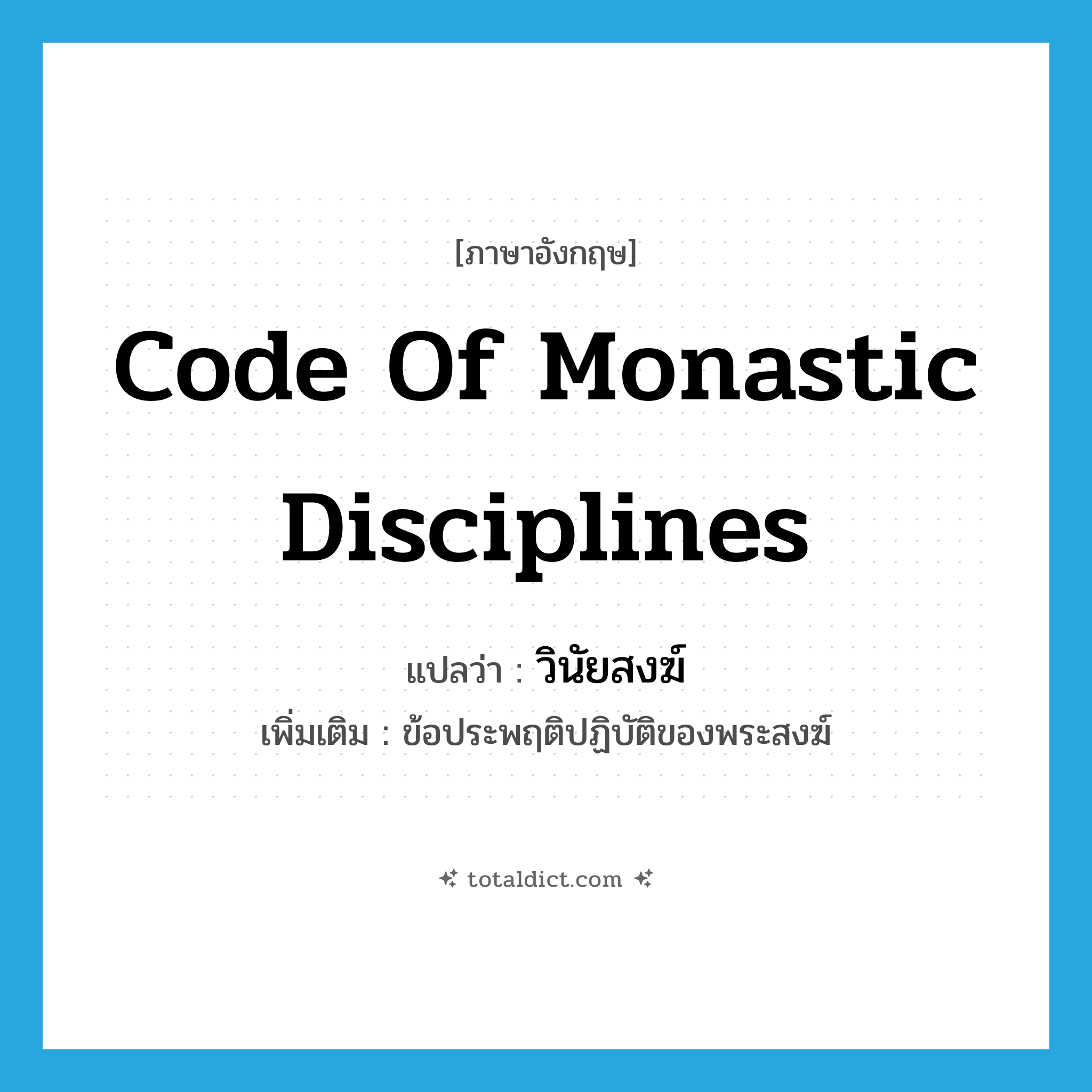 code of monastic disciplines แปลว่า?, คำศัพท์ภาษาอังกฤษ code of monastic disciplines แปลว่า วินัยสงฆ์ ประเภท N เพิ่มเติม ข้อประพฤติปฏิบัติของพระสงฆ์ หมวด N