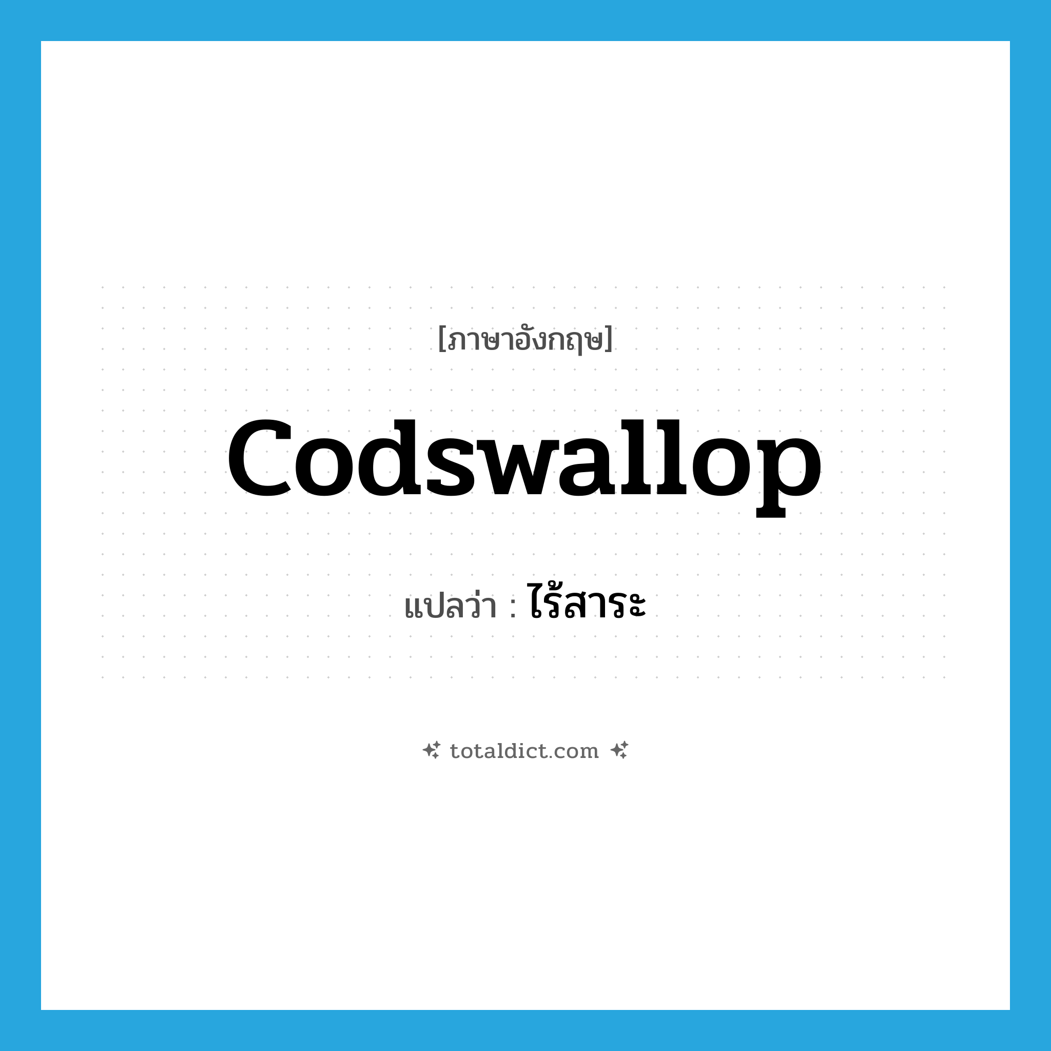 ไร้สาระ ภาษาอังกฤษ?, คำศัพท์ภาษาอังกฤษ ไร้สาระ แปลว่า codswallop ประเภท SL หมวด SL