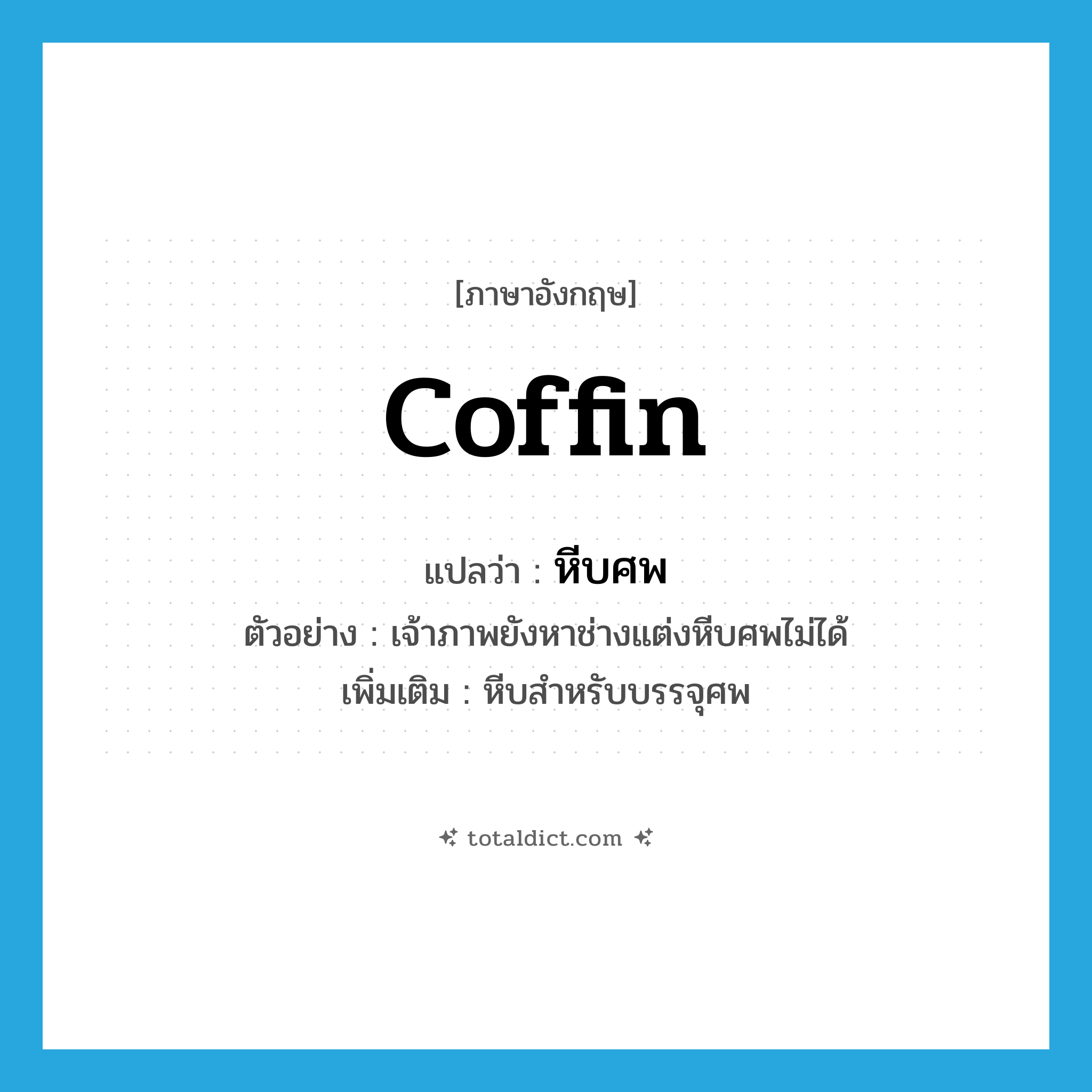 coffin แปลว่า?, คำศัพท์ภาษาอังกฤษ coffin แปลว่า หีบศพ ประเภท N ตัวอย่าง เจ้าภาพยังหาช่างแต่งหีบศพไม่ได้ เพิ่มเติม หีบสำหรับบรรจุศพ หมวด N