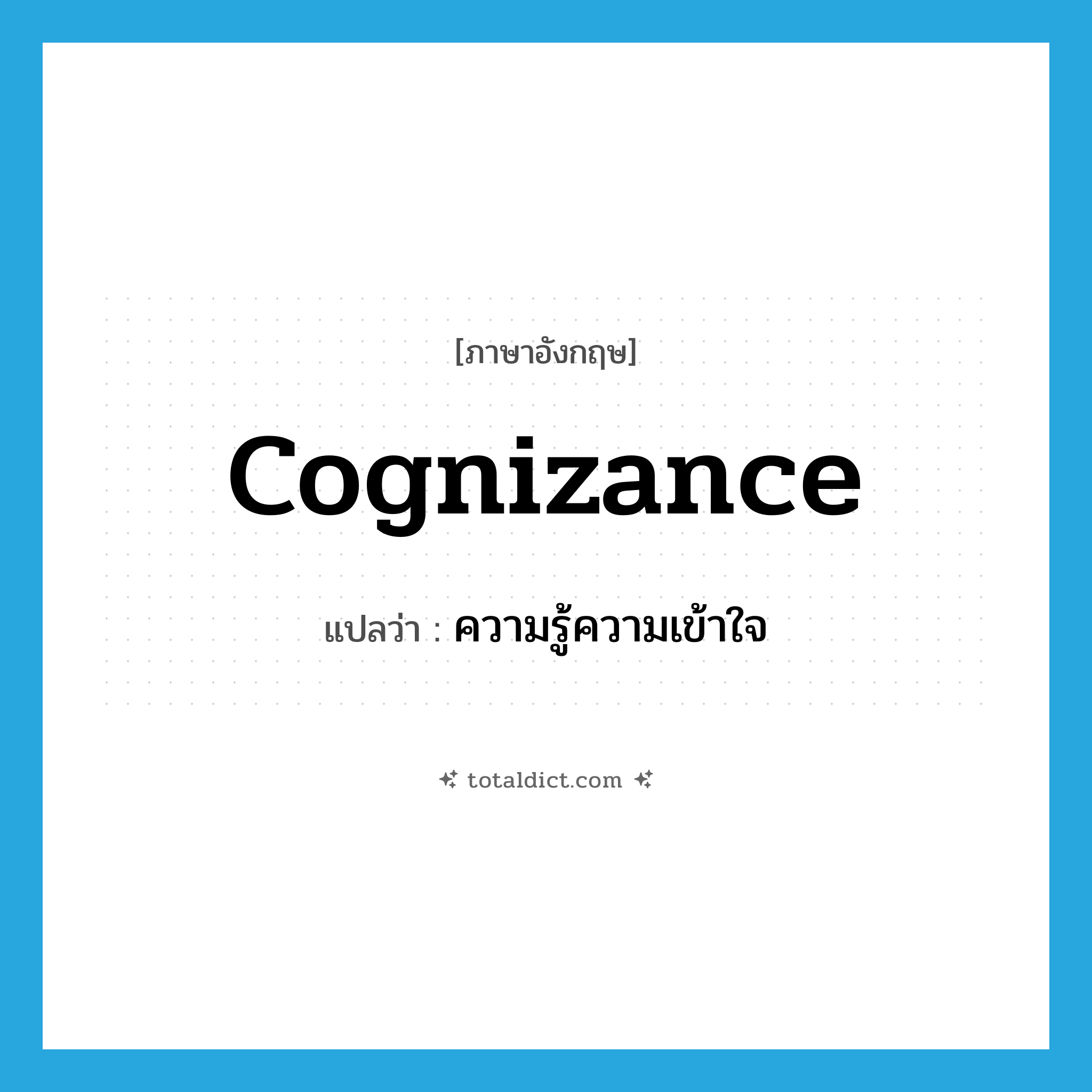 cognizance แปลว่า?, คำศัพท์ภาษาอังกฤษ cognizance แปลว่า ความรู้ความเข้าใจ ประเภท N หมวด N