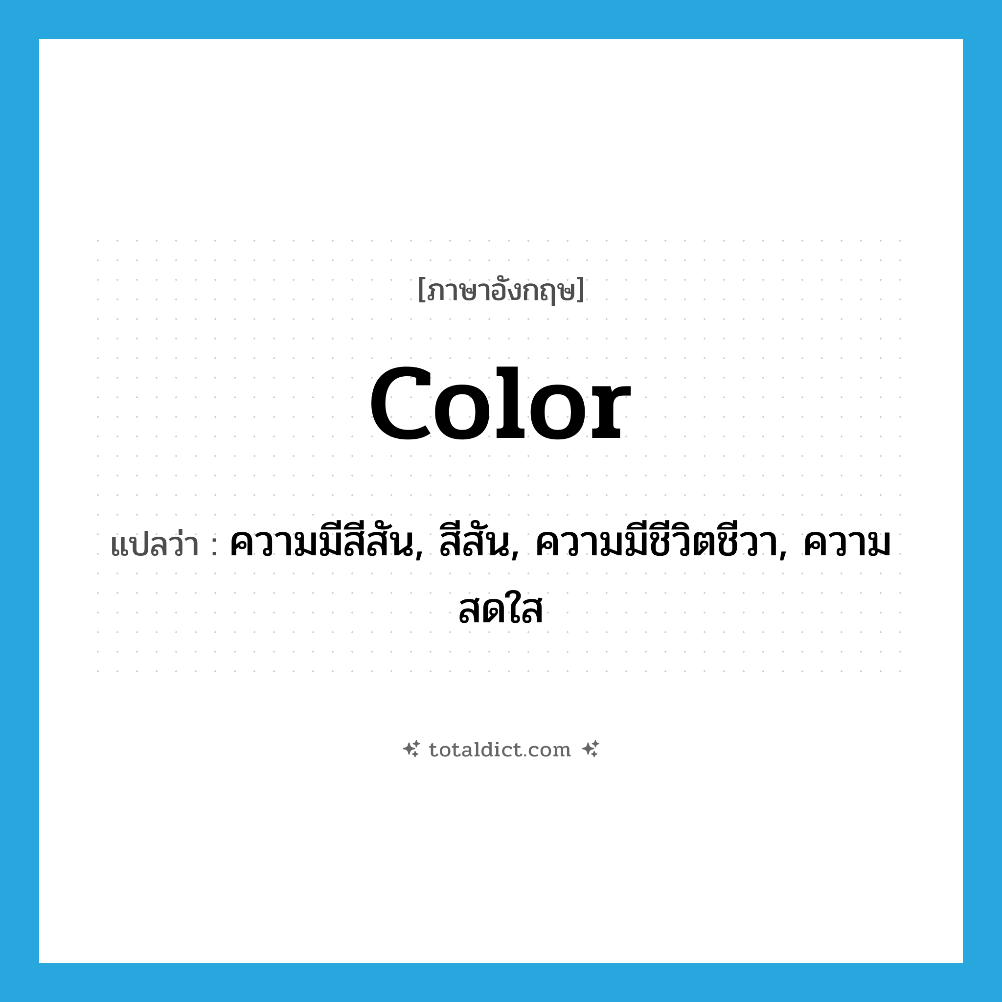 ความมีสีสัน, สีสัน, ความมีชีวิตชีวา, ความสดใส ภาษาอังกฤษ?, คำศัพท์ภาษาอังกฤษ ความมีสีสัน, สีสัน, ความมีชีวิตชีวา, ความสดใส แปลว่า color ประเภท N หมวด N
